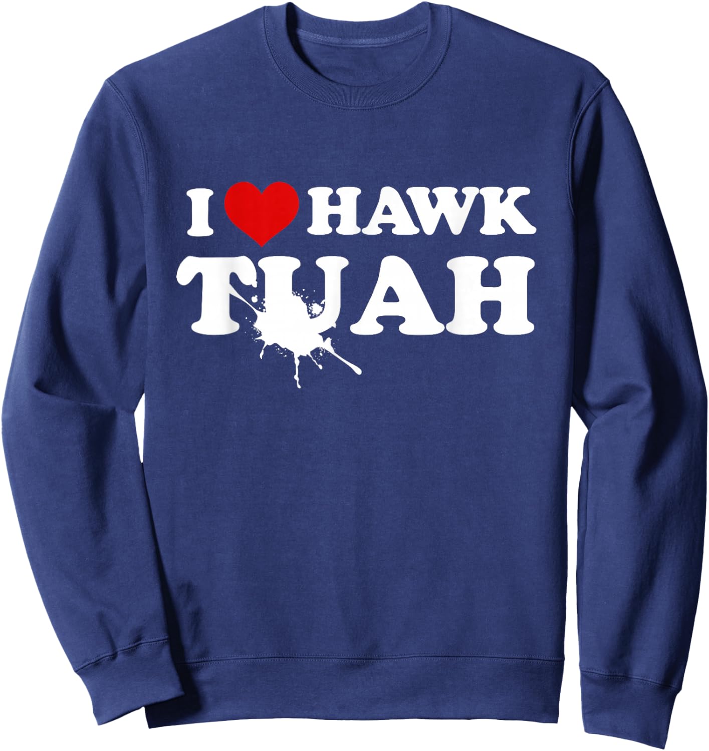 I Love Hawk Tush Spit On That Thing Funny Viral Meme Joke Sweatshirt - Sweatshirt | Navy