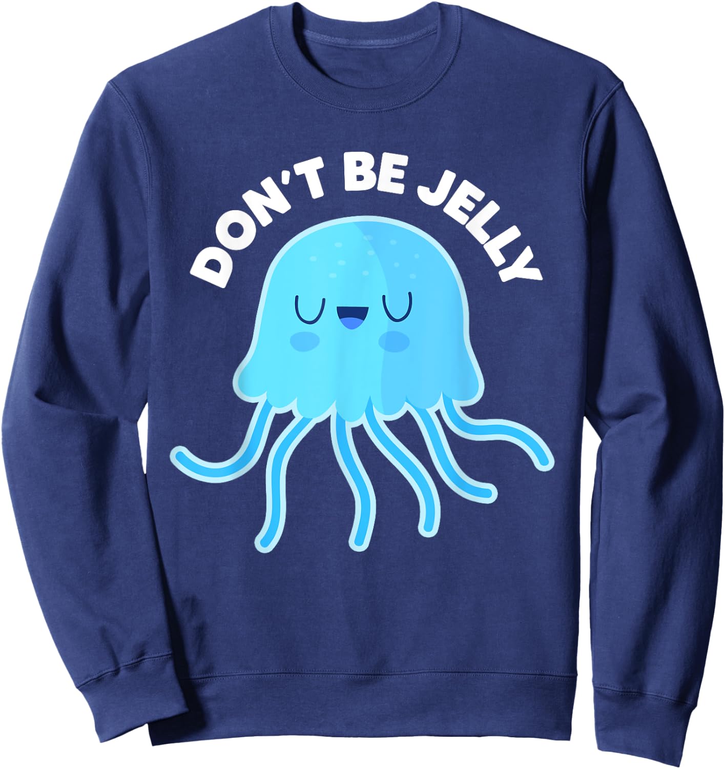 Cute Don't Be Jelly Pun Funny Jellyfish Halloween Costume Sweatshirt - Sweatshirt | Navy