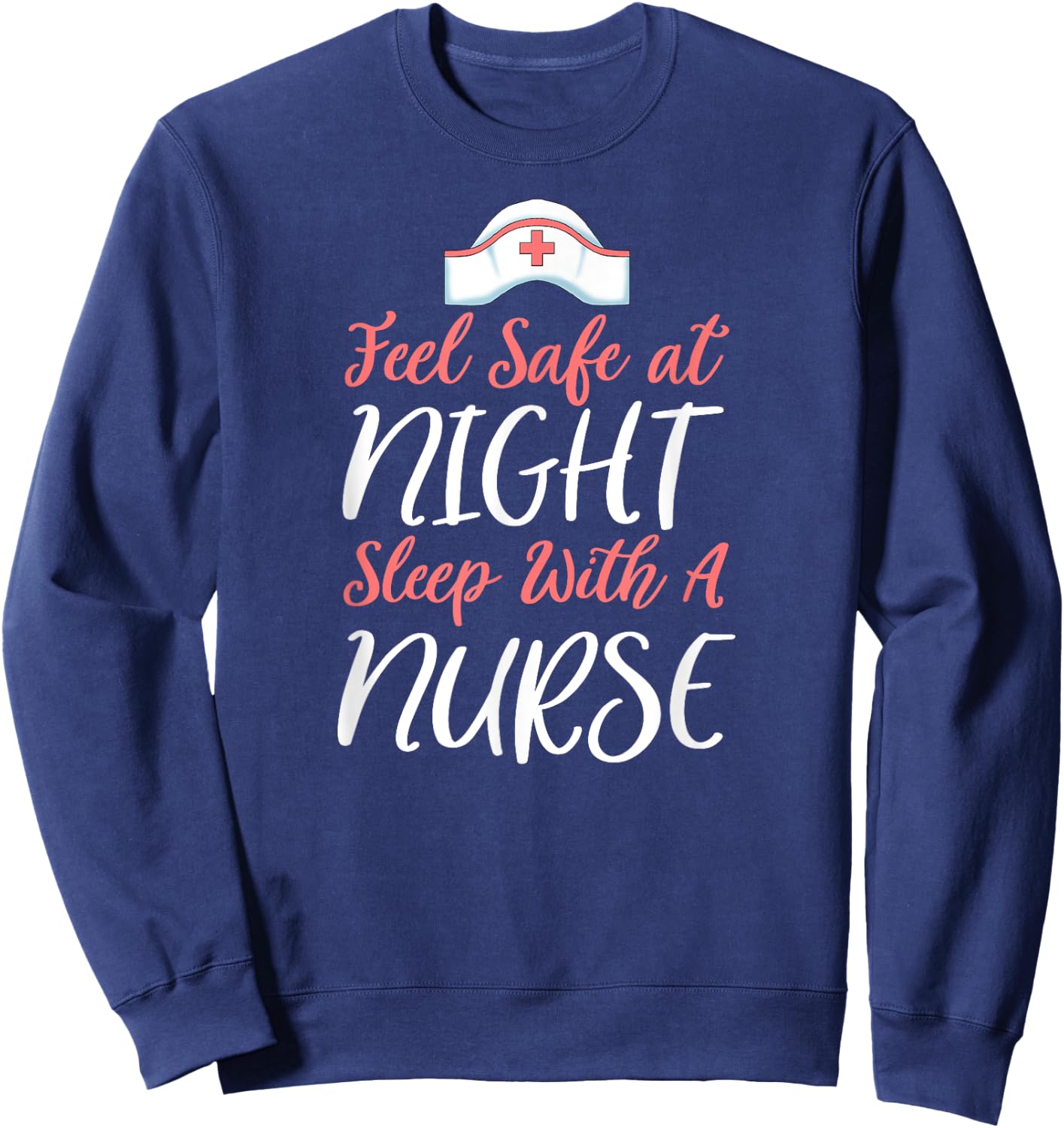 Feel Safe At Night Sleep With A Nurse Funny Nursing Sweatshirt - Sweatshirt | Navy