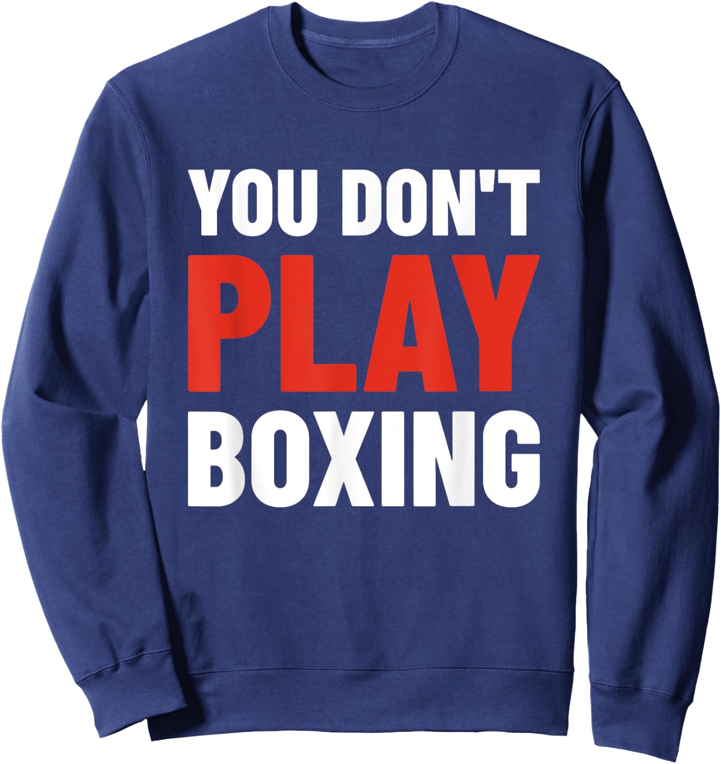 You Don't Play Boxing - Boxer, Boxing Fighter, Boxing Sweatshirt - Sweatshirt | Navy