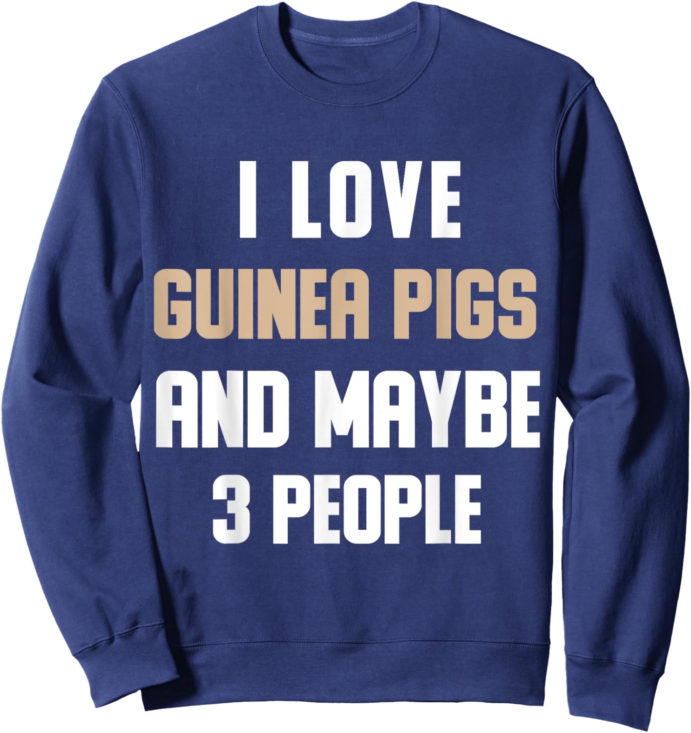 I Love My Guinea Pigs And Maybe 3 People Sarcasm Sweatshirt - Sweatshirt | Navy