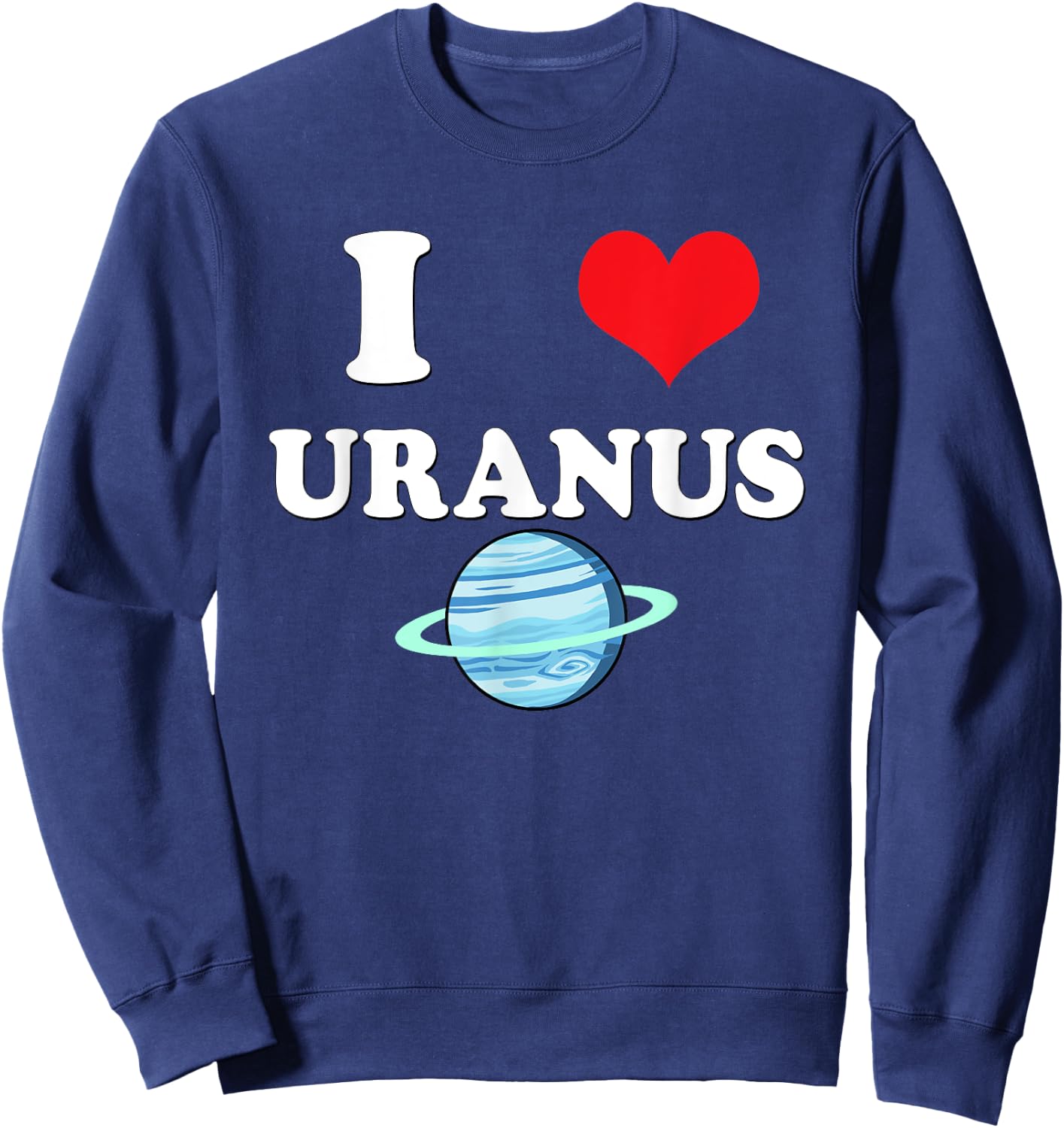 I Love Uranus Funny Astronomy Planets Workout Gym Teachers Men Women Sweatshirt - Sweatshirt | Navy