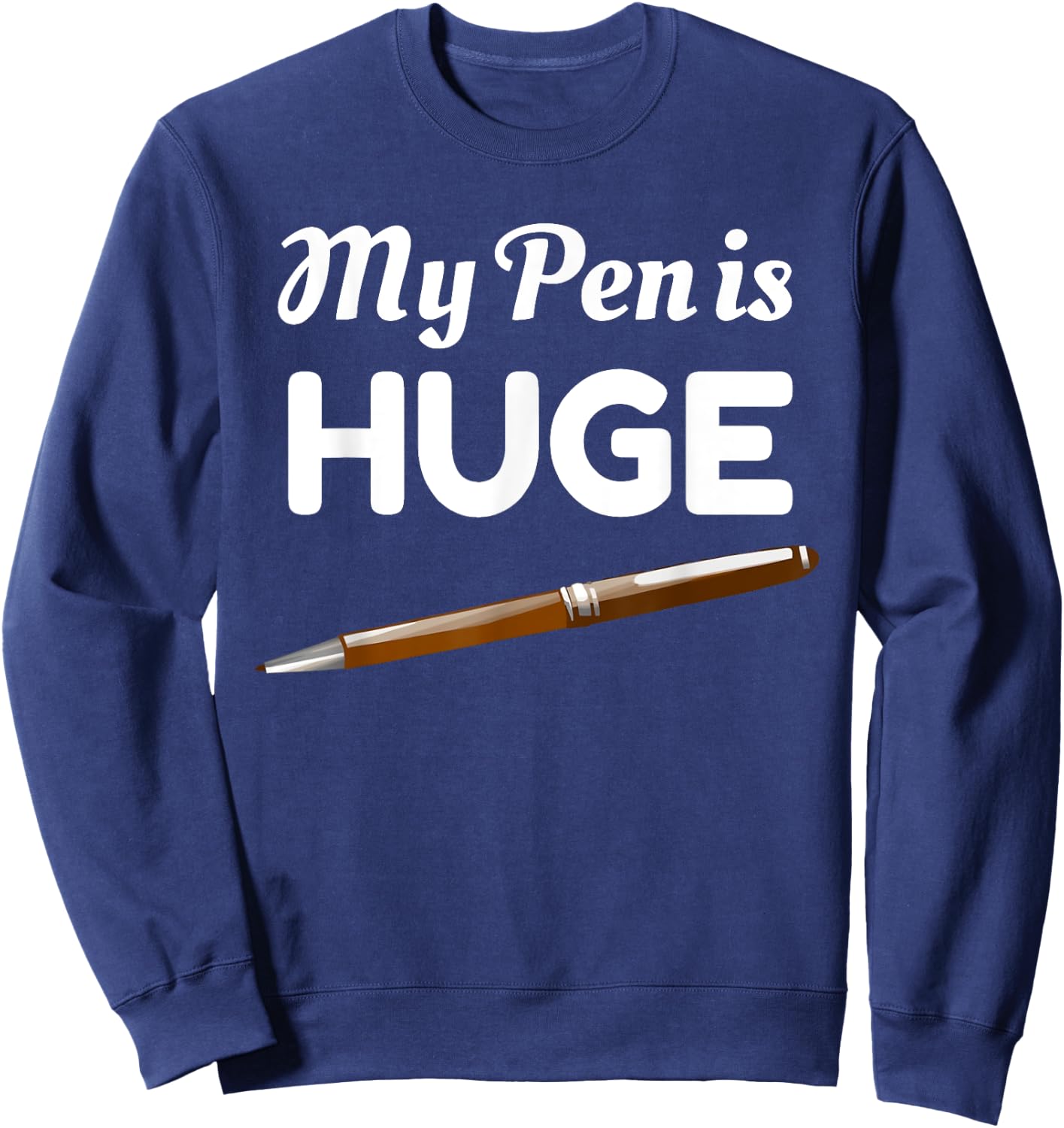My Pen Is Huge Funny Inappropriate Joke Sweatshirt - Sweatshirt | Navy