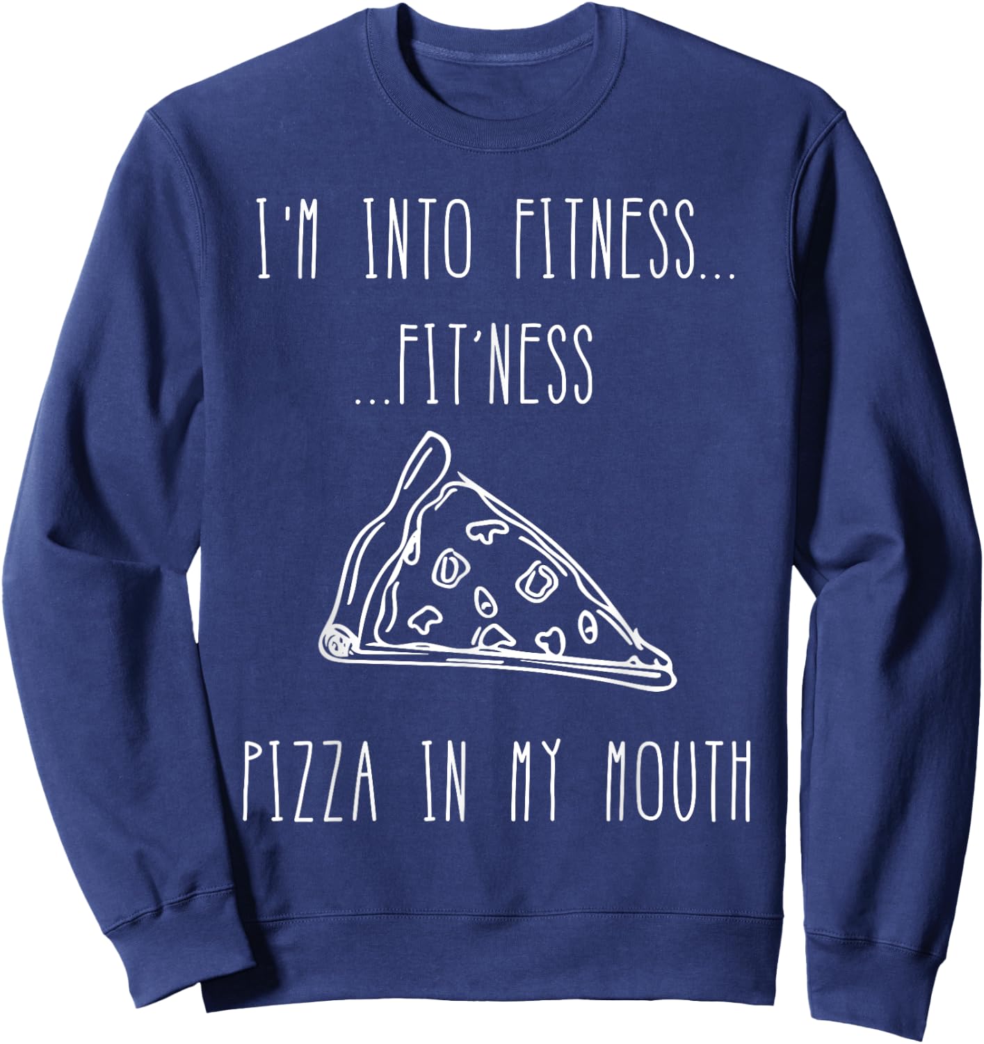 Funny Food Shirt-I'm Into Fitness Fit'ness Pizza In My Mouth Sweatshirt - Sweatshirt | Navy