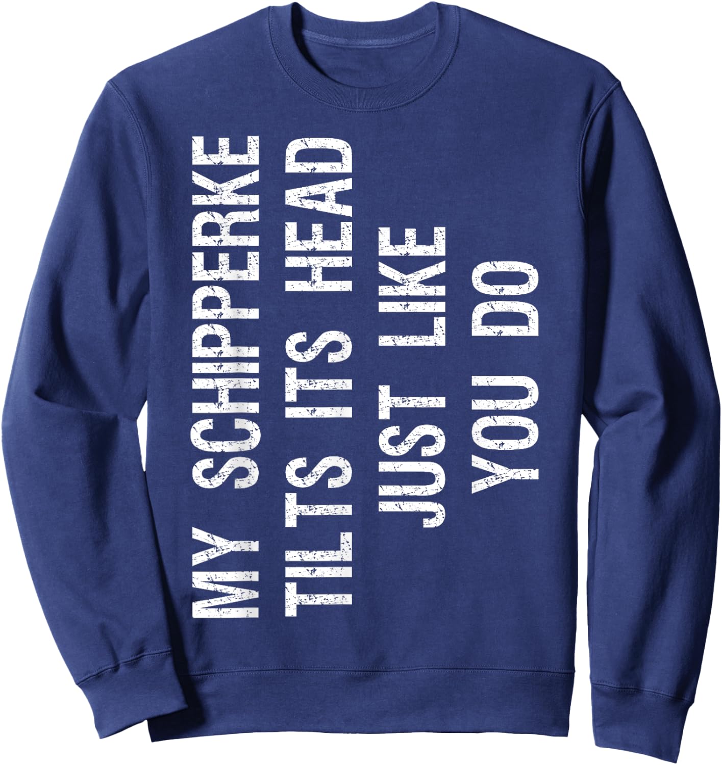 My Schipperke Tilts Its Head Funny Sweatshirt - Sweatshirt | Navy