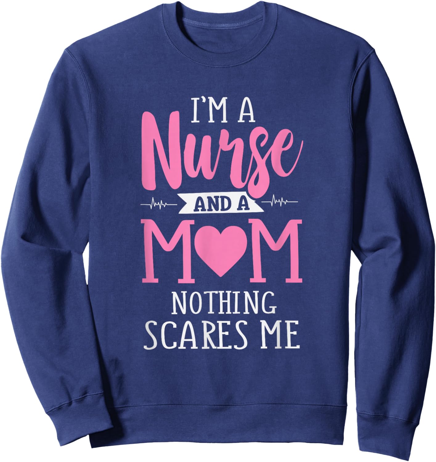 Funny I'm A Nurse And A Mom Nothing Scares Me Sweatshirt - Sweatshirt | Navy