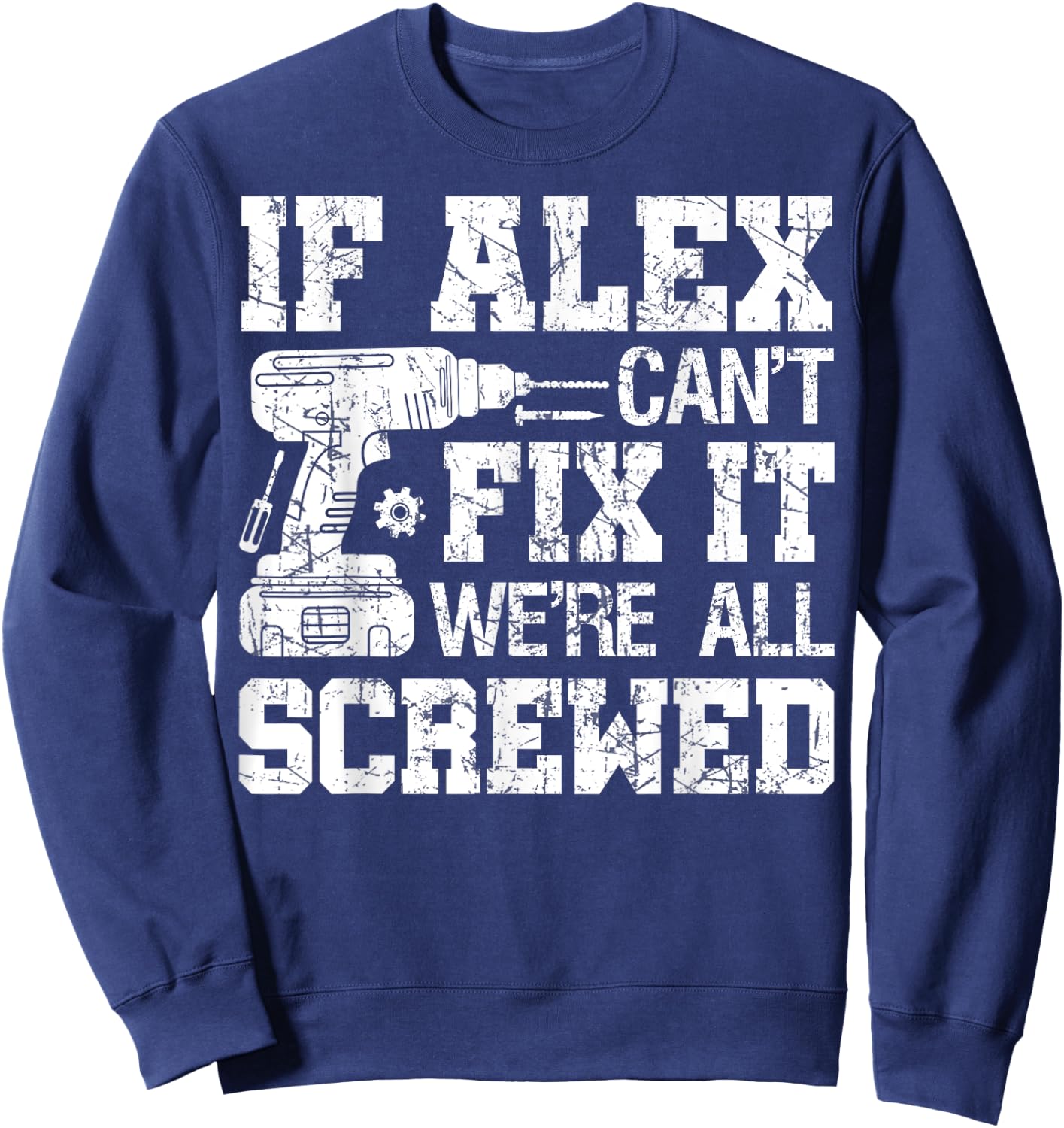 If Alex Can't Fix it We're All Screwed Funny Fathers Day Sweatshirt - Sweatshirt | Navy