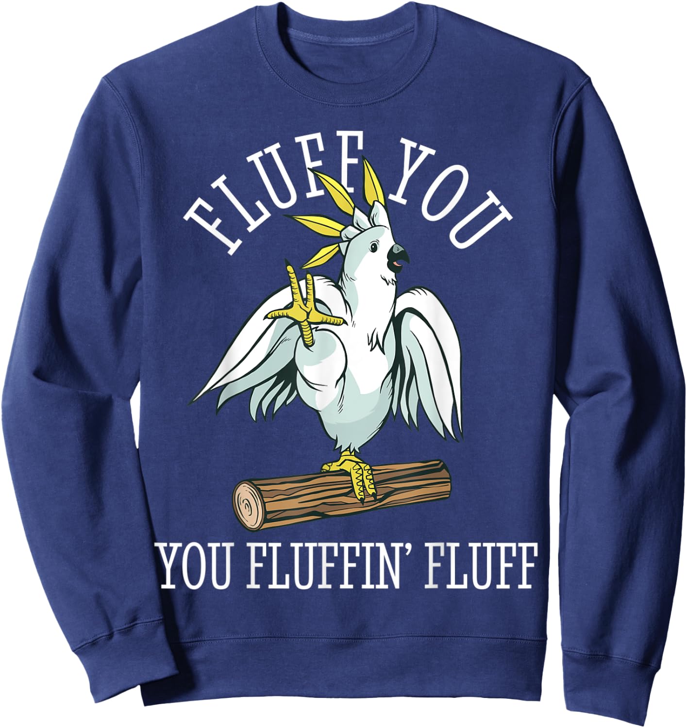 Cockatoo Parrot Fluff You Fluffin Funny Sweatshirt - Sweatshirt | Navy