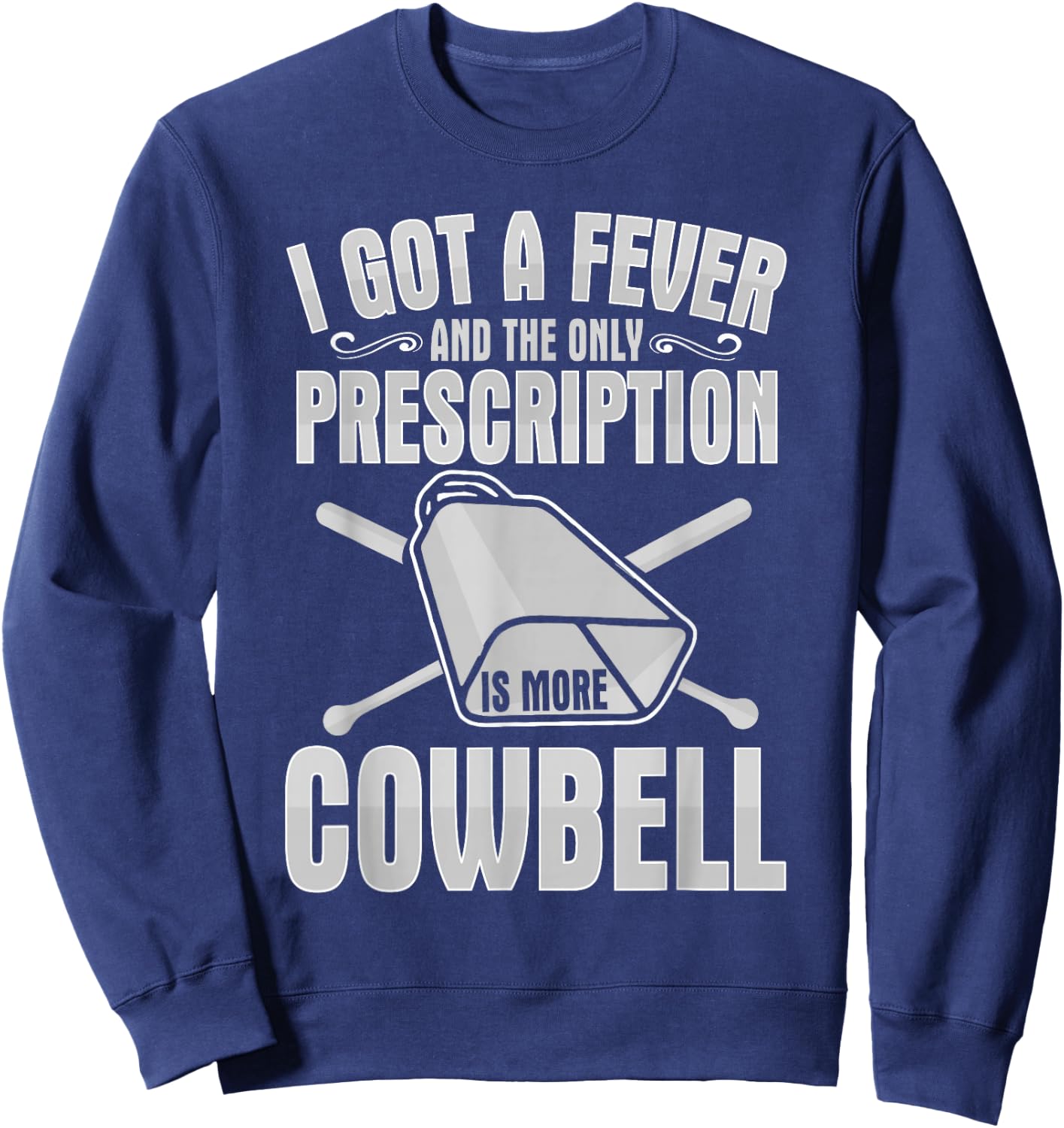 I Got A Fever More Cowbell Shirt Funny Novelty Gift Sweatshirt - Sweatshirt | Navy