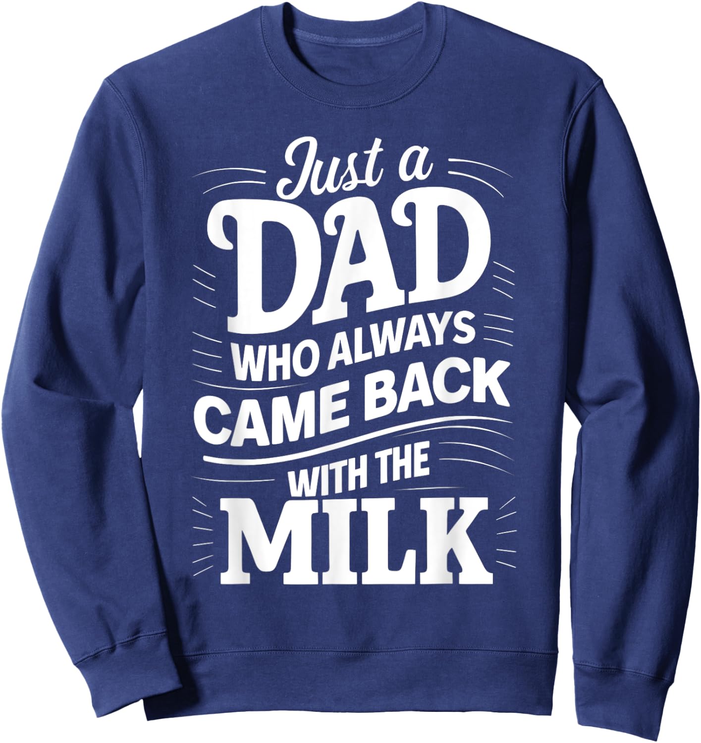 Just A Dad Who Always Came Back With The Milk Father's Day Sweatshirt - Sweatshirt | Navy