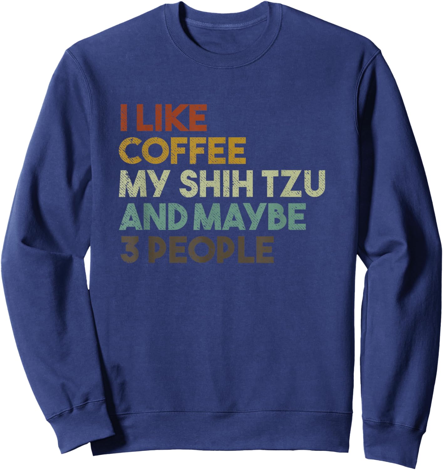 I Like Coffee My Shih Tzu And Maybe 3 People Funny Dog Men Women Kids Sweatshirt - Sweatshirt | Navy