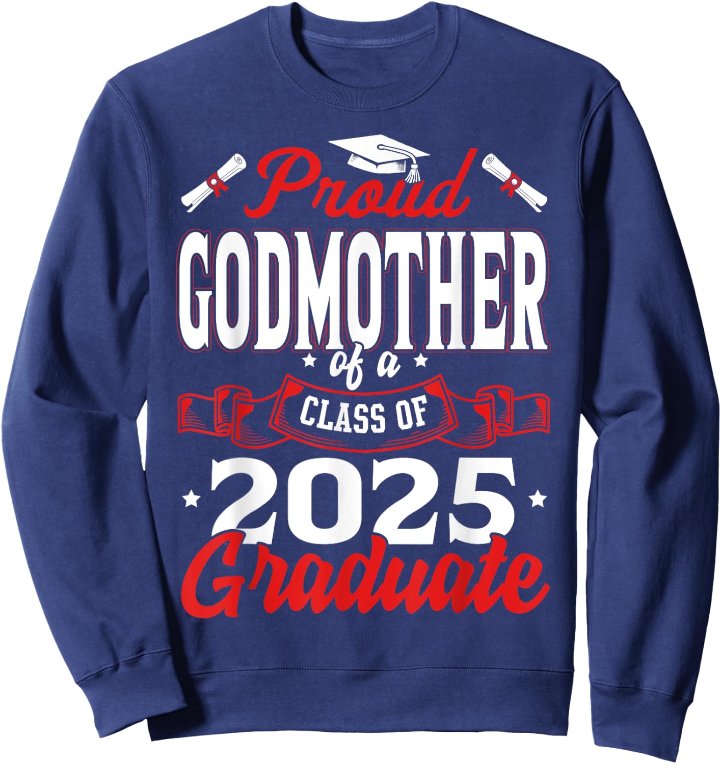 Proud Godmother Of A Class Of 2025 Graduate Senior 25 Sweatshirt - Sweatshirt | Navy