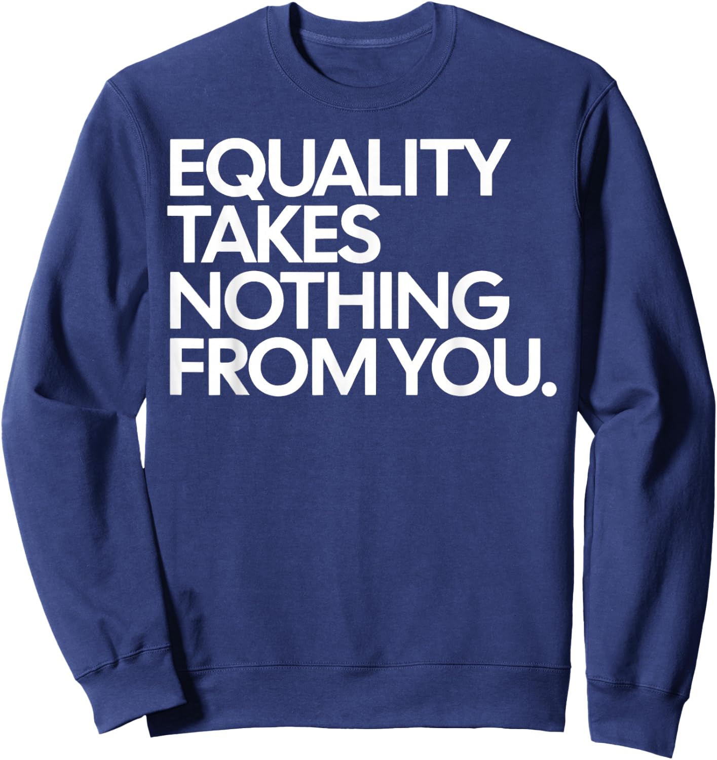 Equality Takes Nothing from You Social Justice Quote Sweatshirt - Sweatshirt | Navy