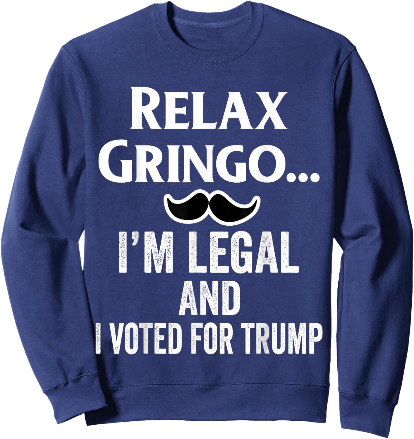 Relax Gringo I'm Legal Shirt,I Voted for Trump Latinos Funny Sweatshirt - Sweatshirt | Navy