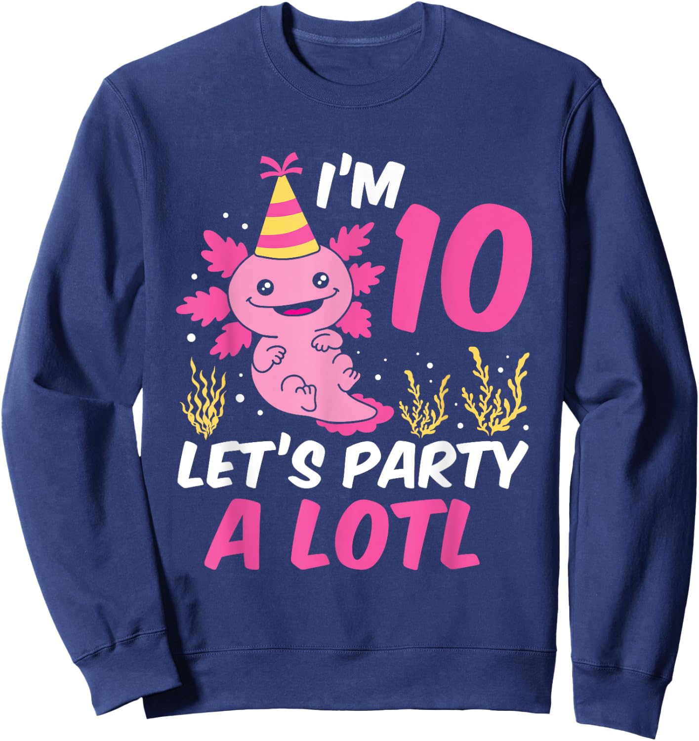 I'm 10 let's party a lotl Axolotl 10th Birthday Axolotl Sweatshirt - Sweatshirt | Navy