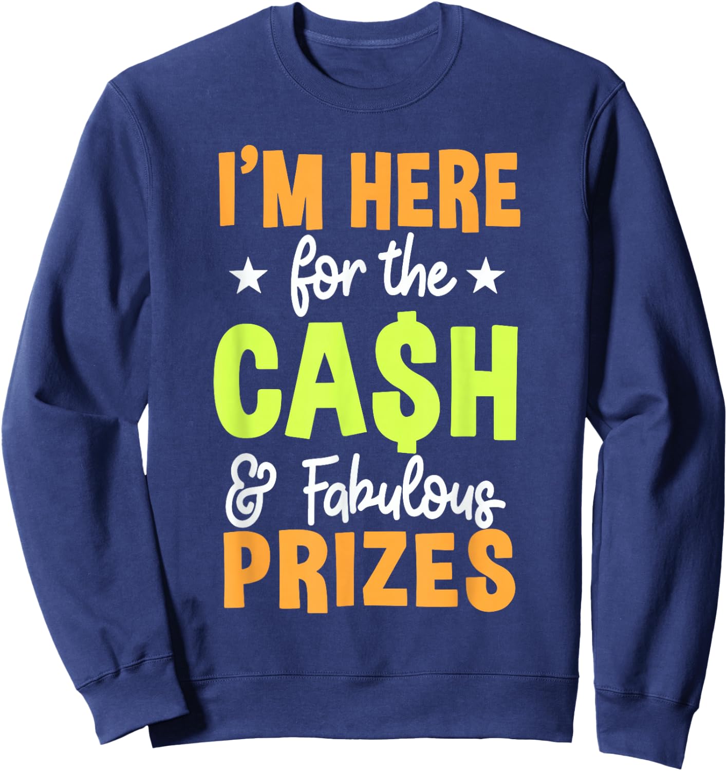 I'M HERE for the CASH & Fabulous PRIZES Sweatshirt - Sweatshirt | Navy