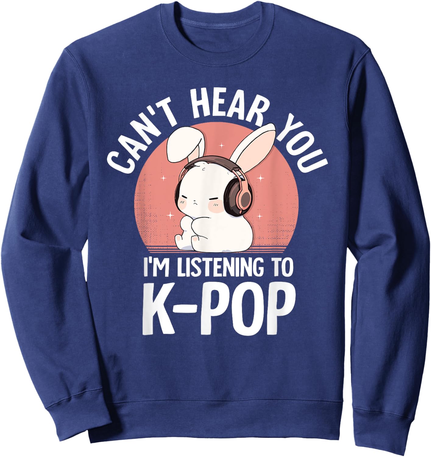 K-Pop Rabbit Can't Hear You I'm Listening K-pop Cute Bunny Sweatshirt - Sweatshirt | Navy