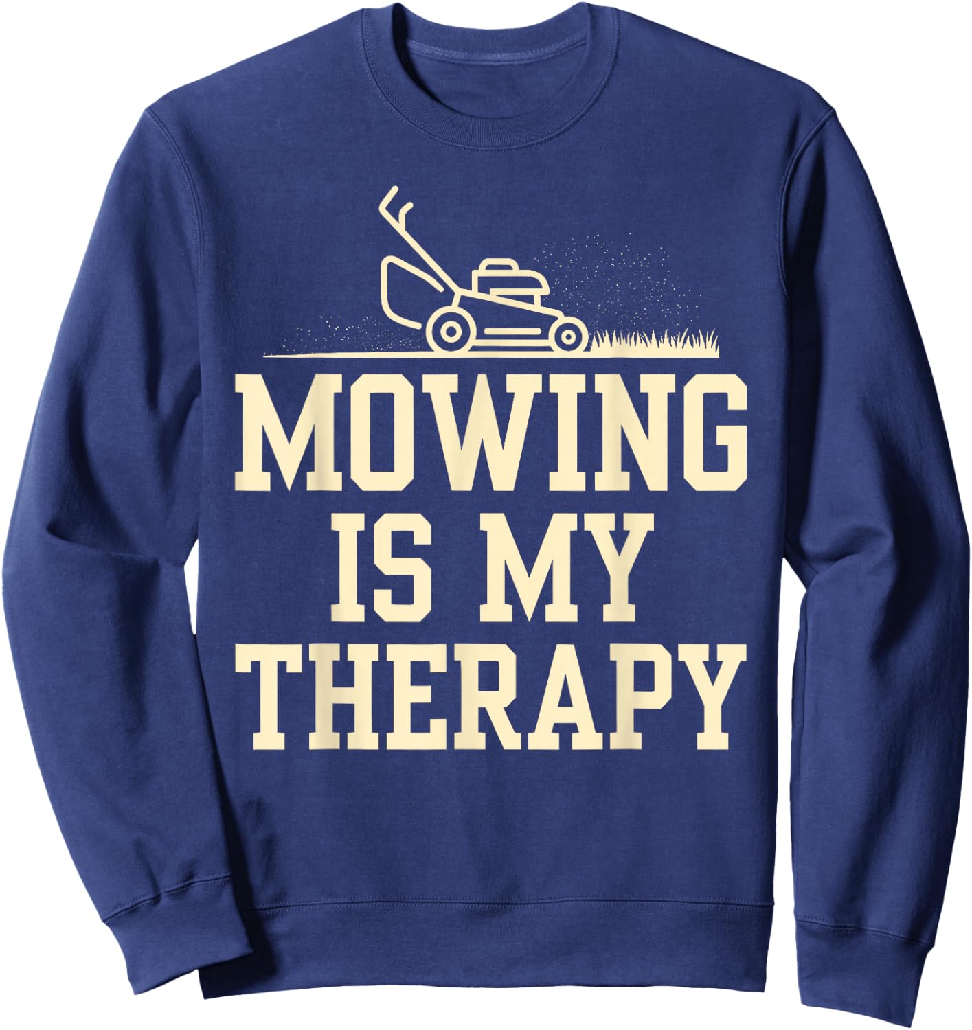 Mowing is My Therapy Lawn Care Funny Gardening Gardeners Sweatshirt - Sweatshirt | Navy