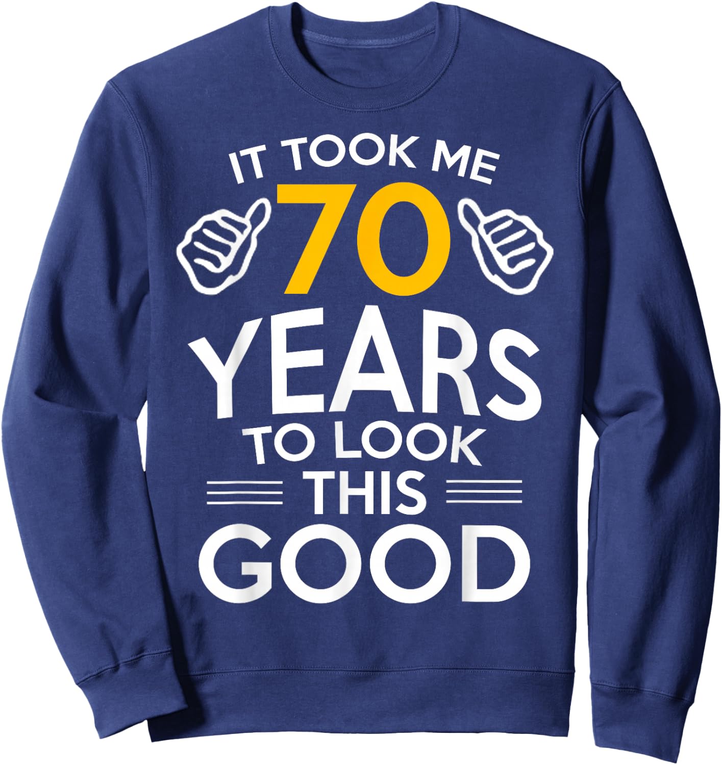 70th Birthday Gift Took Me 70 Years Old Sweatshirt - Sweatshirt | Navy