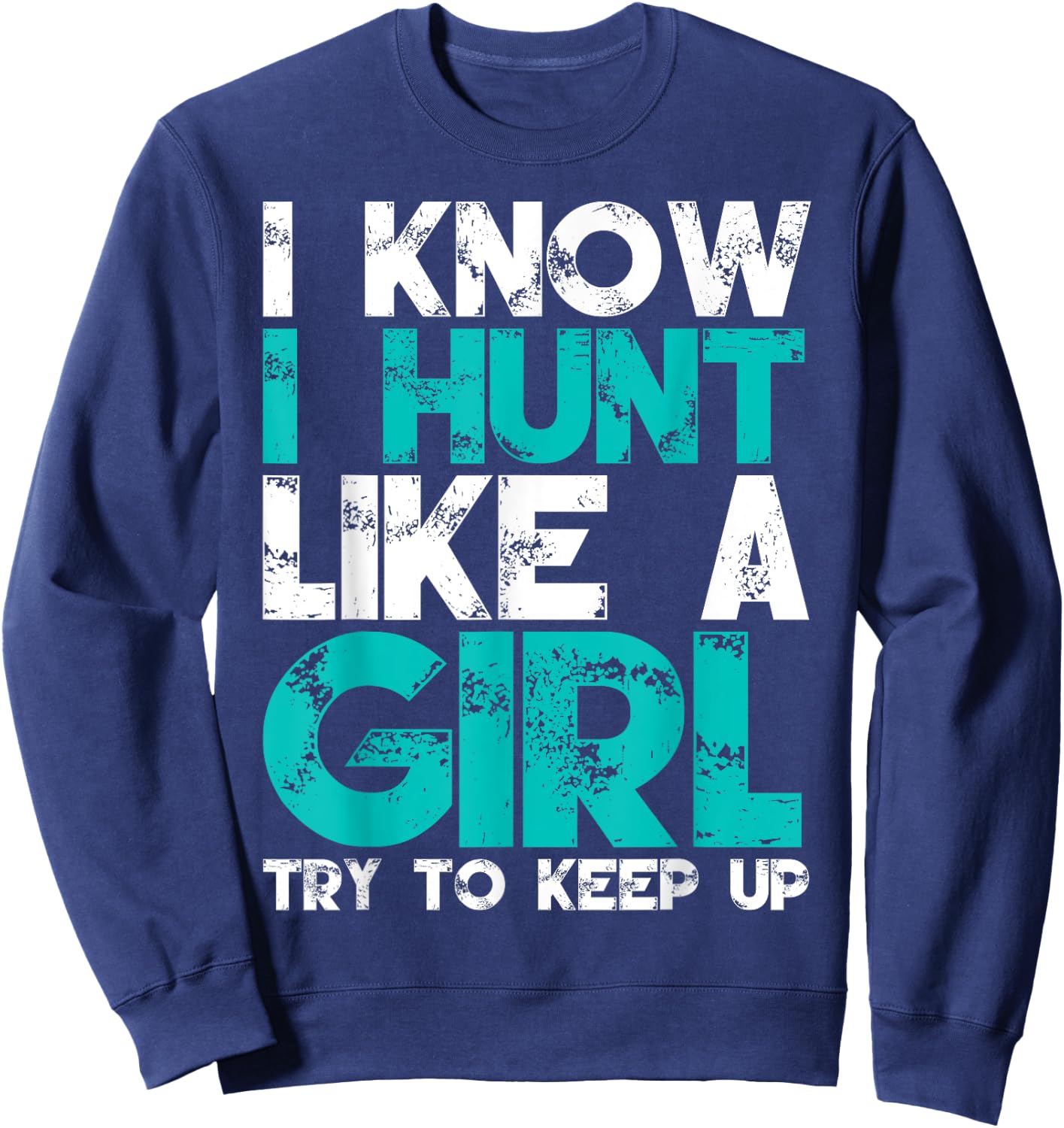 I Know I Hunt Like A Girl Try to Keep Up Funny Hunting Sweatshirt - Sweatshirt | Navy