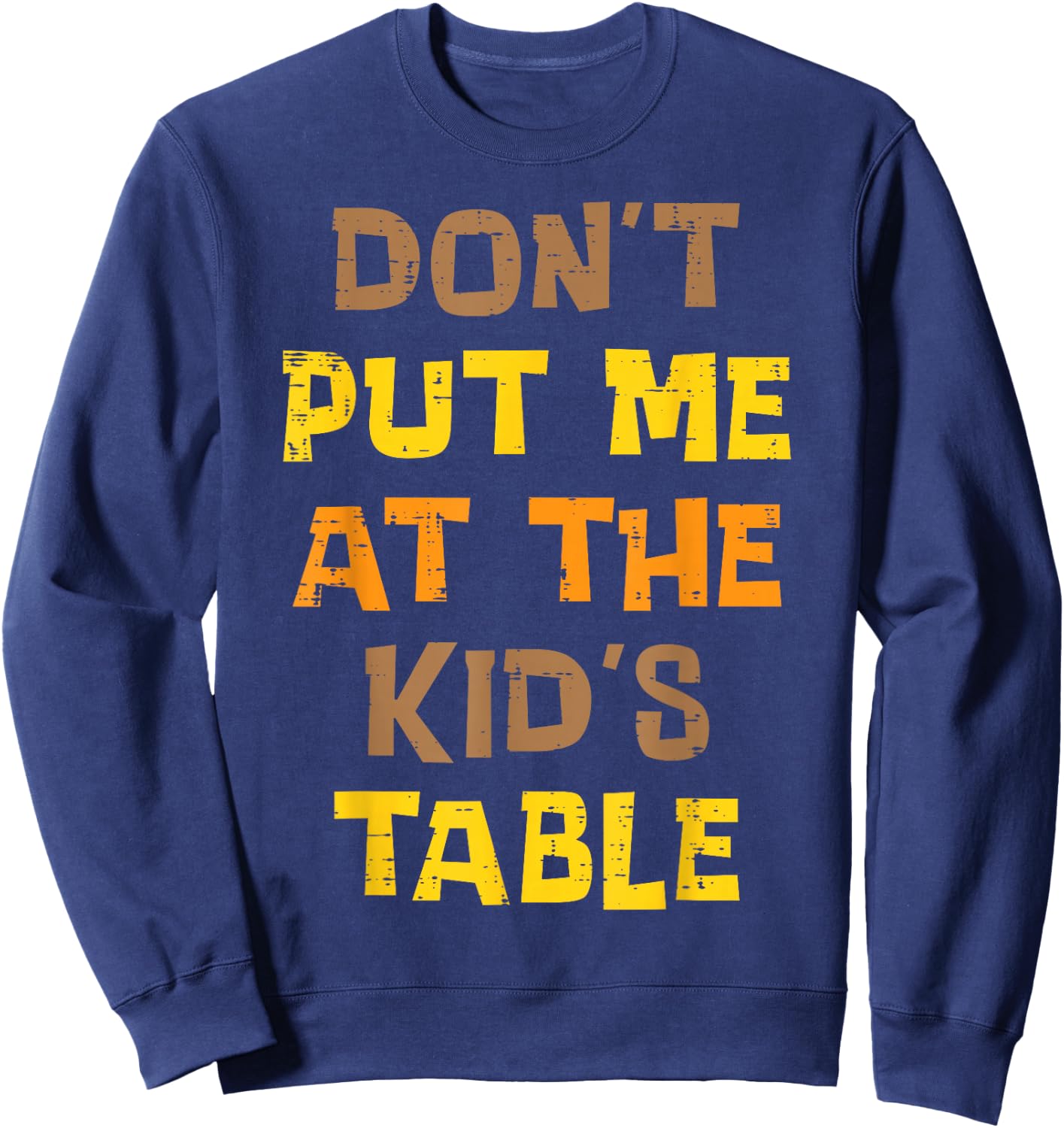 Thanksgiving Dont Put Me At Kids Table Funny Men Women Teens Sweatshirt - Sweatshirt | Navy