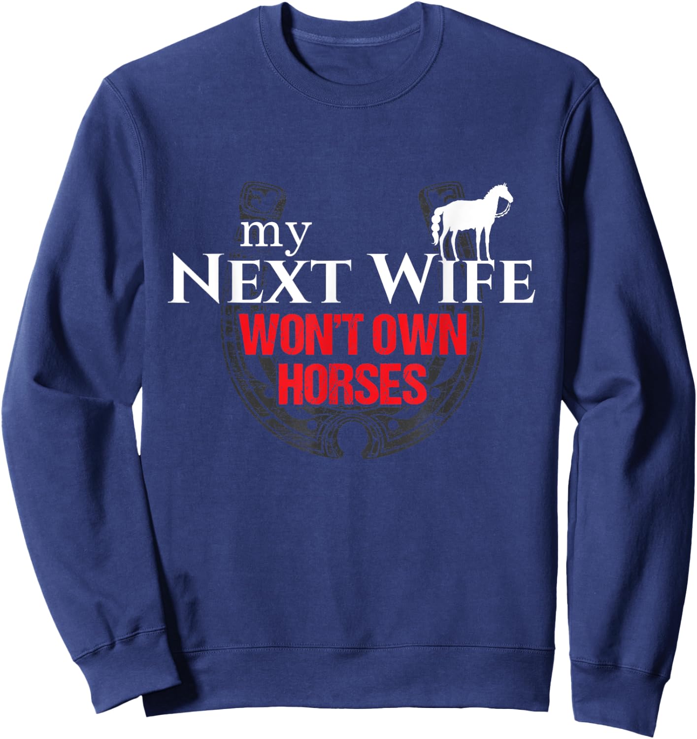 My Next Wife Won't Own Horses Funny Gift Sweatshirt - Sweatshirt | Navy