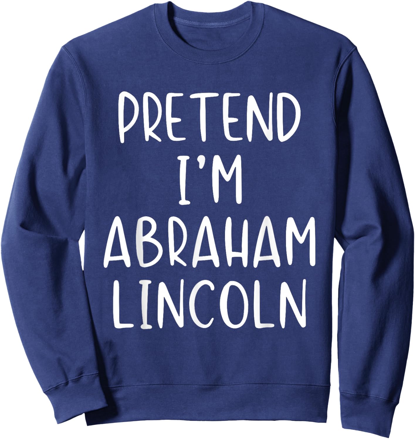 Pretend I'm A Abraham Lincoln Abe Costume Halloween Simple Sweatshirt - Sweatshirt | Navy