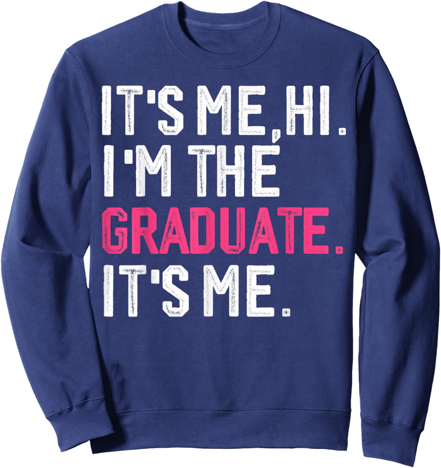 It's Me Hi I'm The Graduate, Funny Graduation Sweatshirt - Sweatshirt | Navy