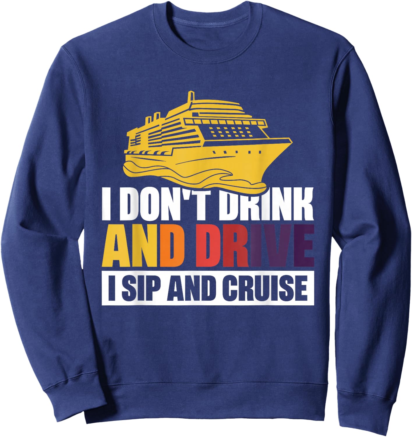 I Don't Drink And Drive Sip And Cruise Sweatshirt - Sweatshirt | Navy