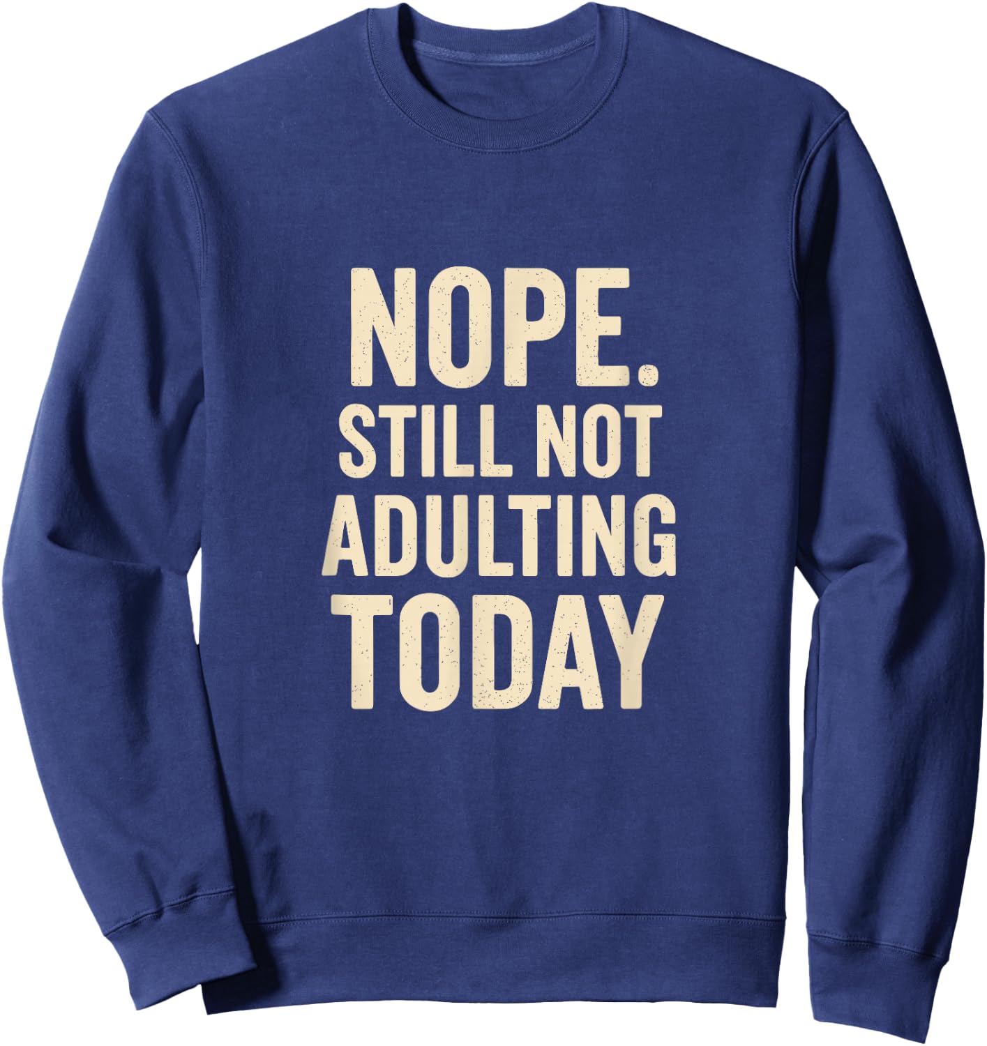 Still Not Adulting Today Funny Lazy Quote Sweatshirt - Sweatshirt | Navy