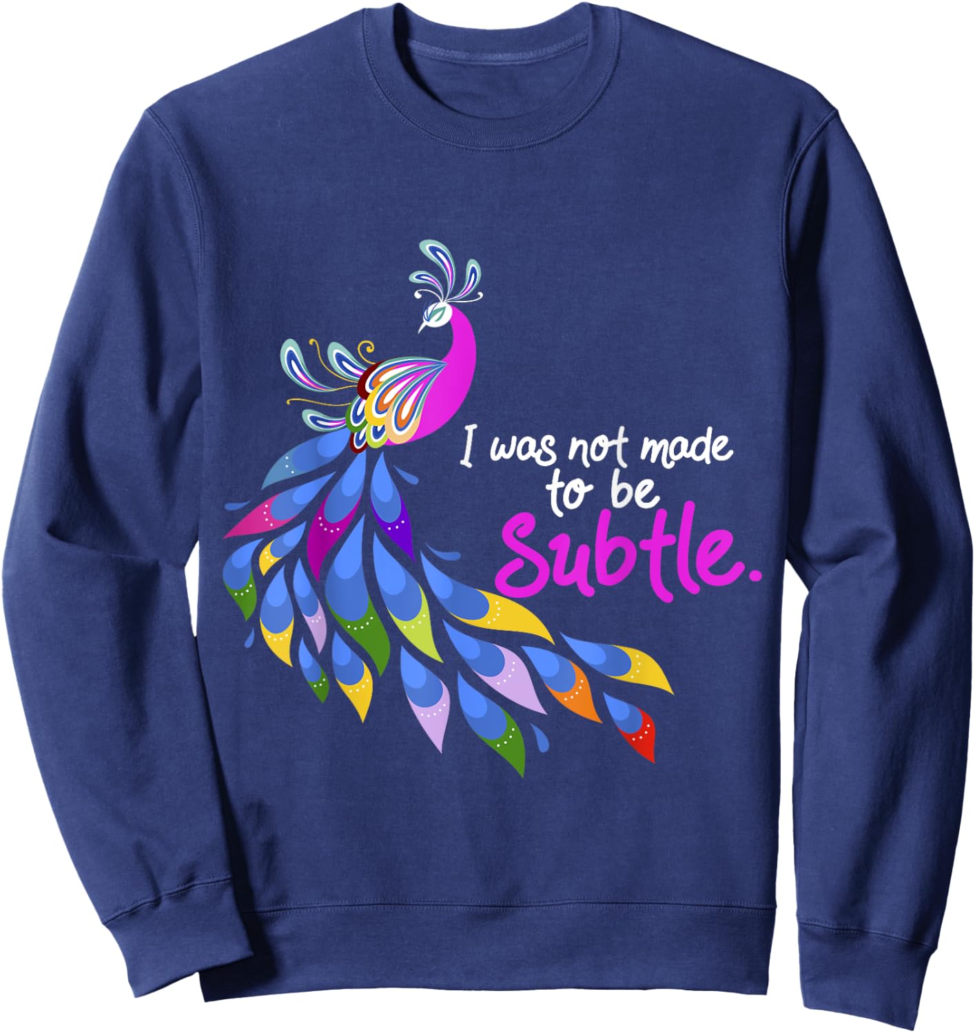 I Was Not Made To Be Subtle Peacock Sweatshirt - Sweatshirt | Navy