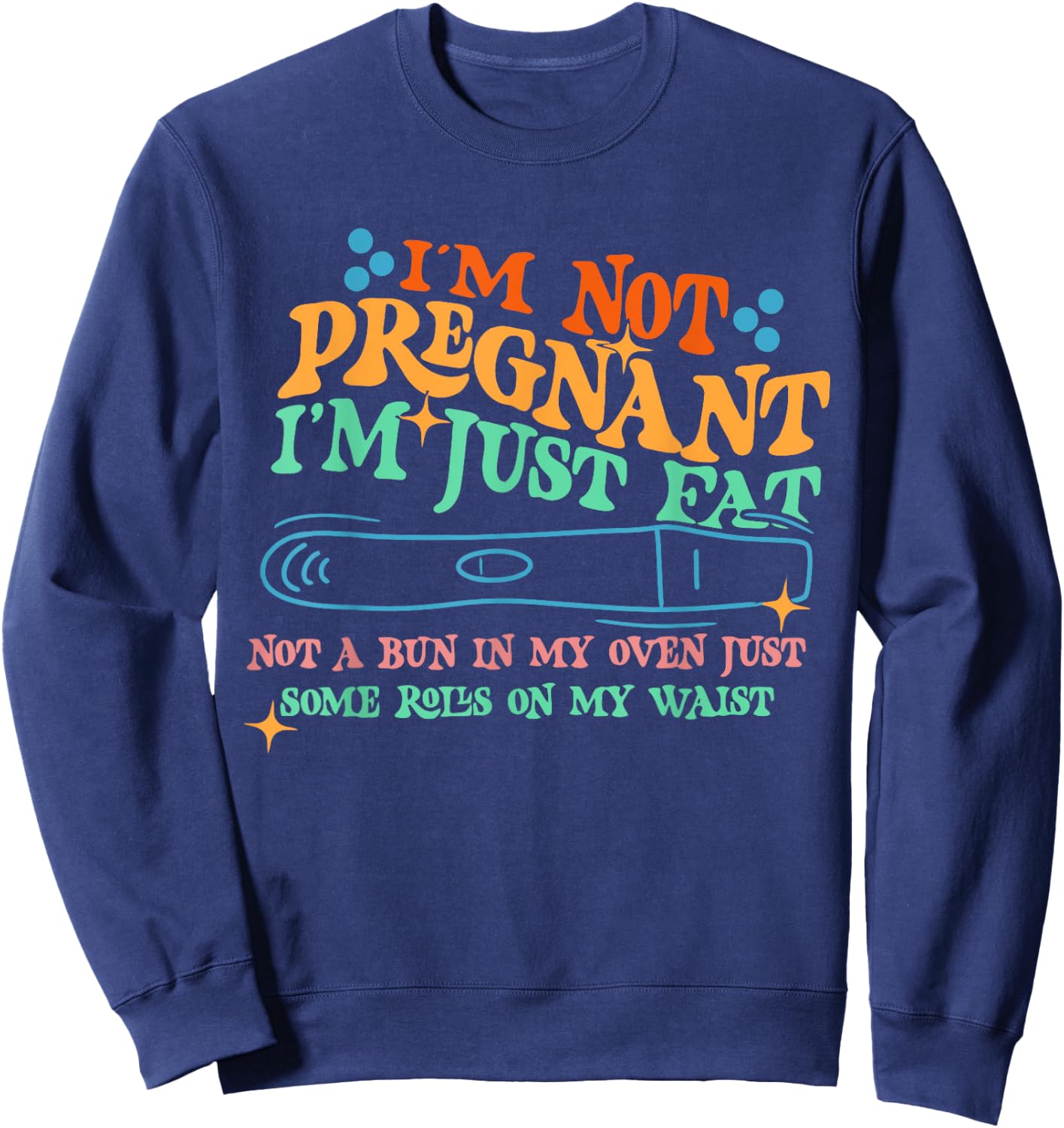 I'm Not: Pregnant I'm Just Fat Not A Bun In My Oven Sweatshirt - Sweatshirt | Navy