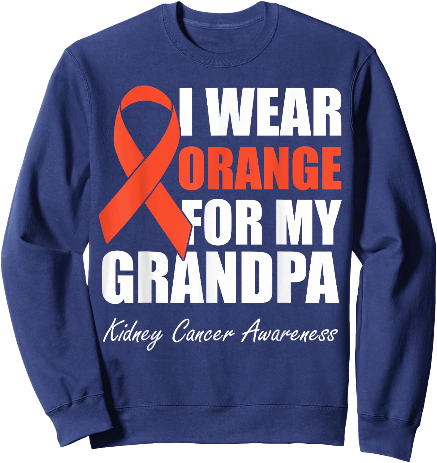 I Wear Orange For My Grandpa Kidney Cancer Awareness Sweatshirt - Sweatshirt | Navy