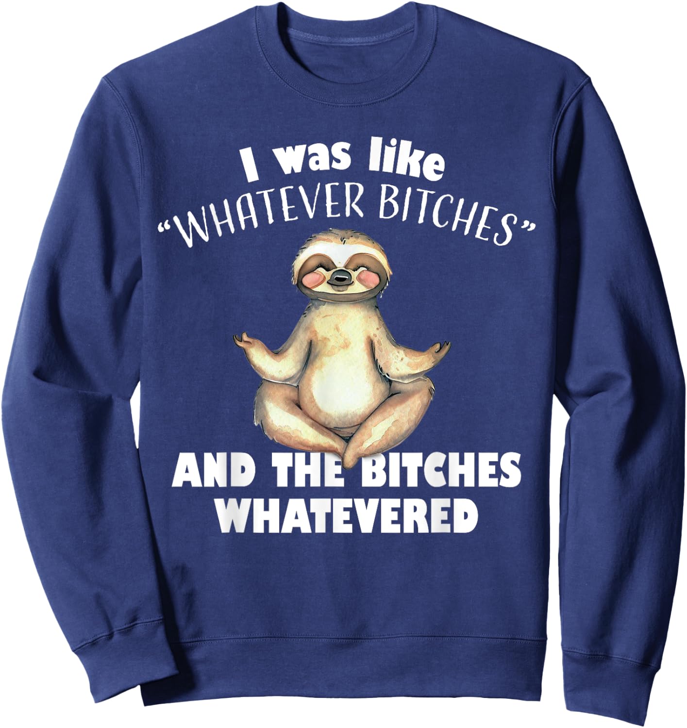I Was Like Whatever Bitches and The Bitches Whatevered Sloth Sweatshirt - Sweatshirt | Navy