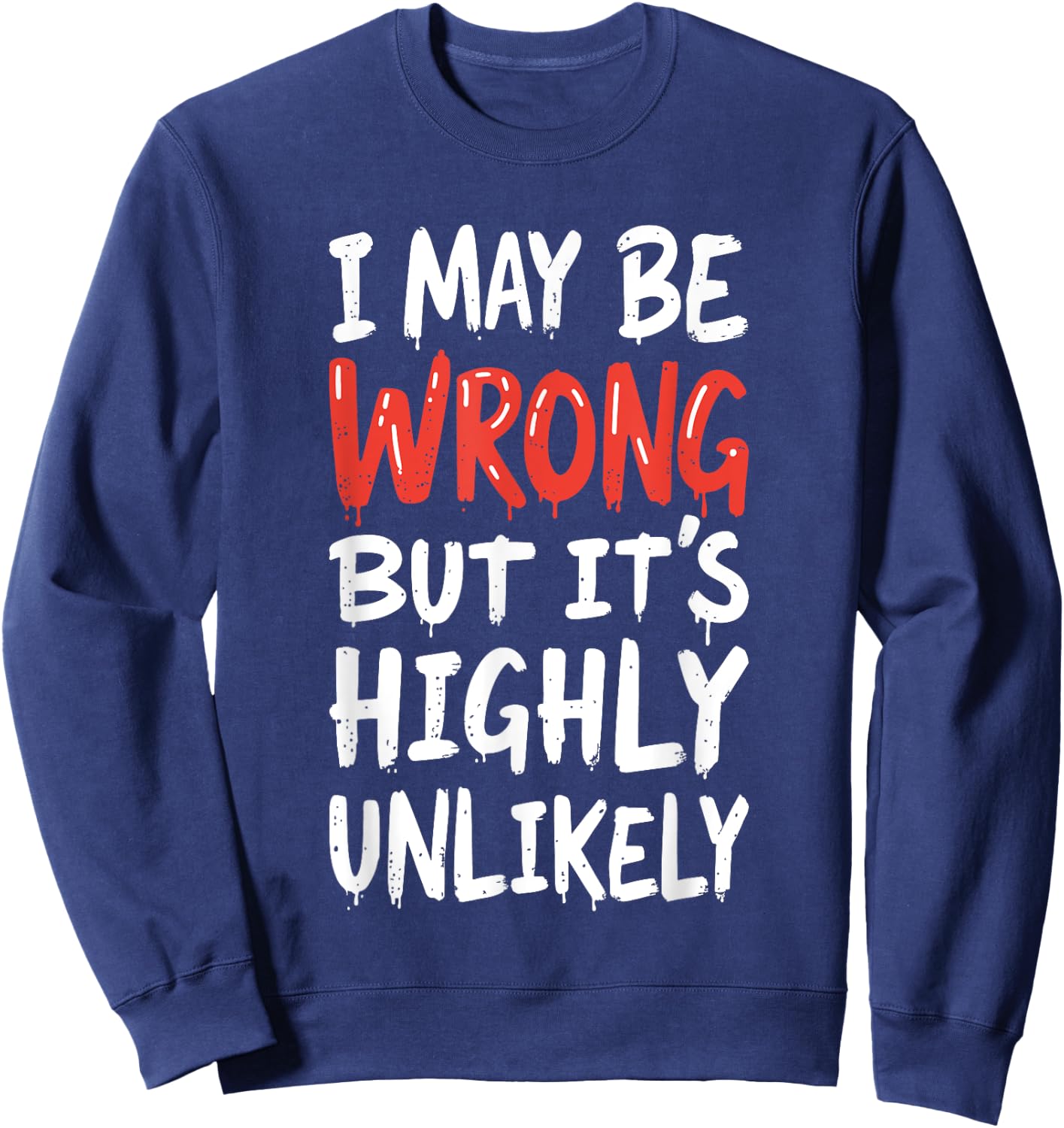 I May Be Wrong But It's Highly Unlikely Shirt Funny Saying Sweatshirt - Sweatshirt | Navy