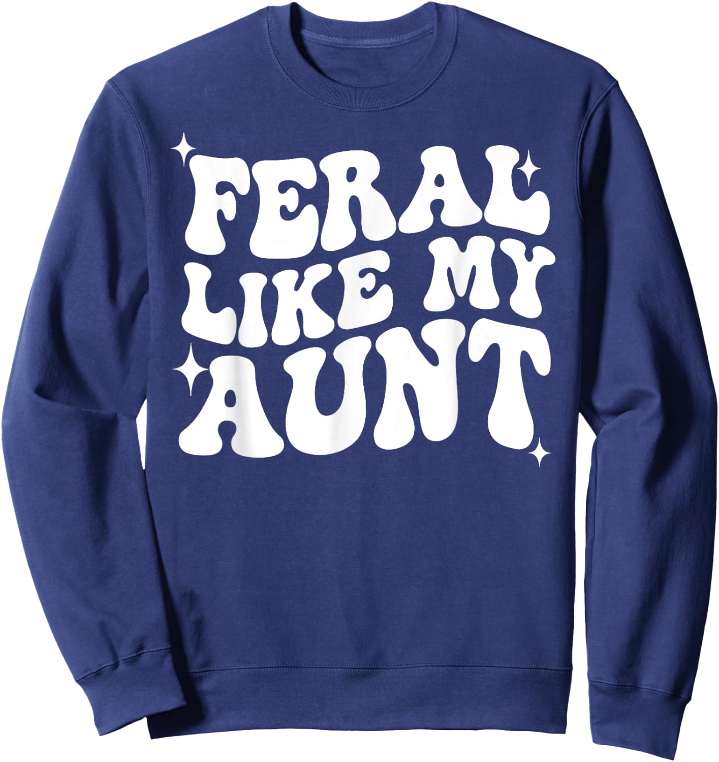 In My Feral Era, Feral Like My Aunt, Somebody's Feral Aunt Sweatshirt - Sweatshirt | Navy