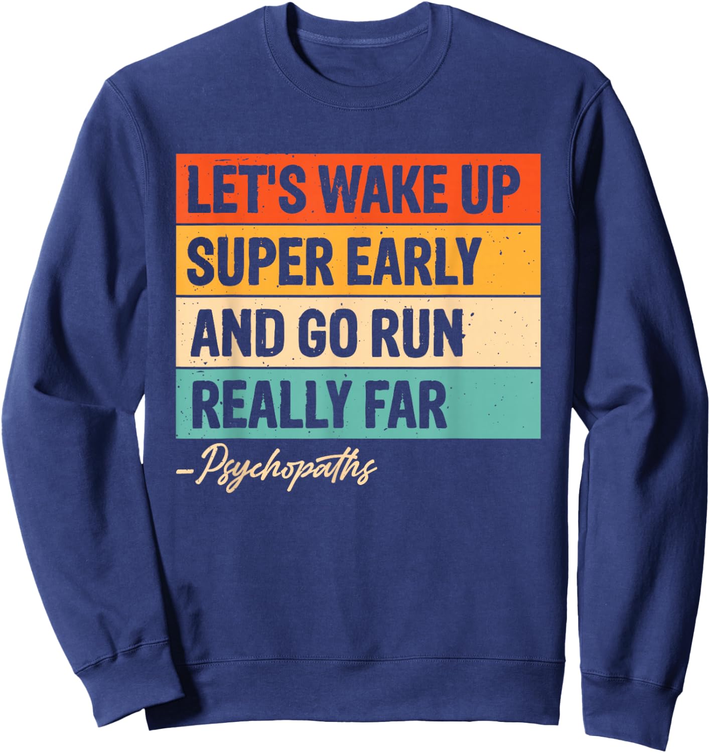 Let's Wake Up Super Early And Go Run Really Far Psychopaths Sweatshirt - Sweatshirt | Navy