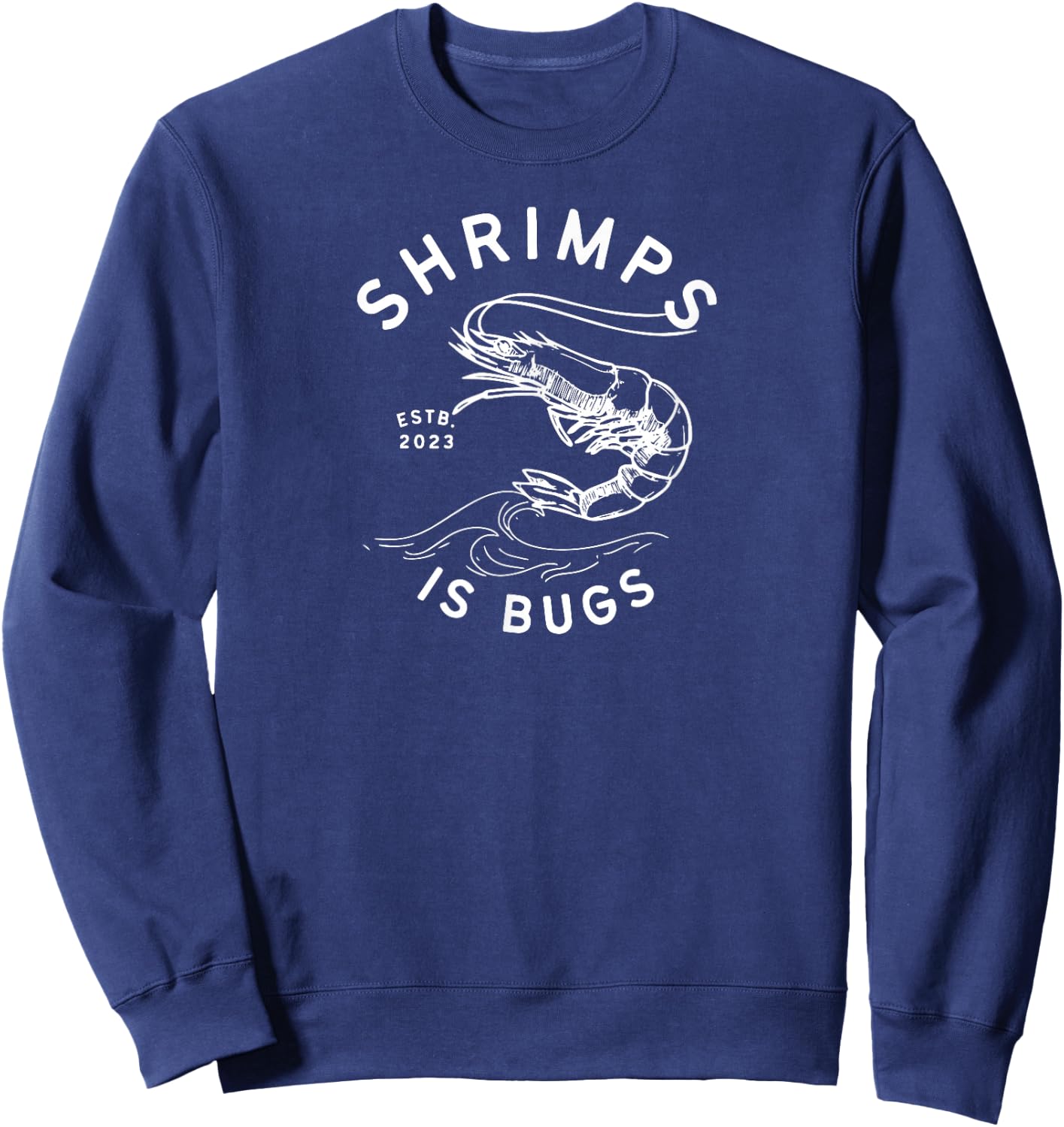 SHRIMPS IS BUGS FUNNY body art INSPIRED Popular and widely Sweatshirt - Sweatshirt | Navy