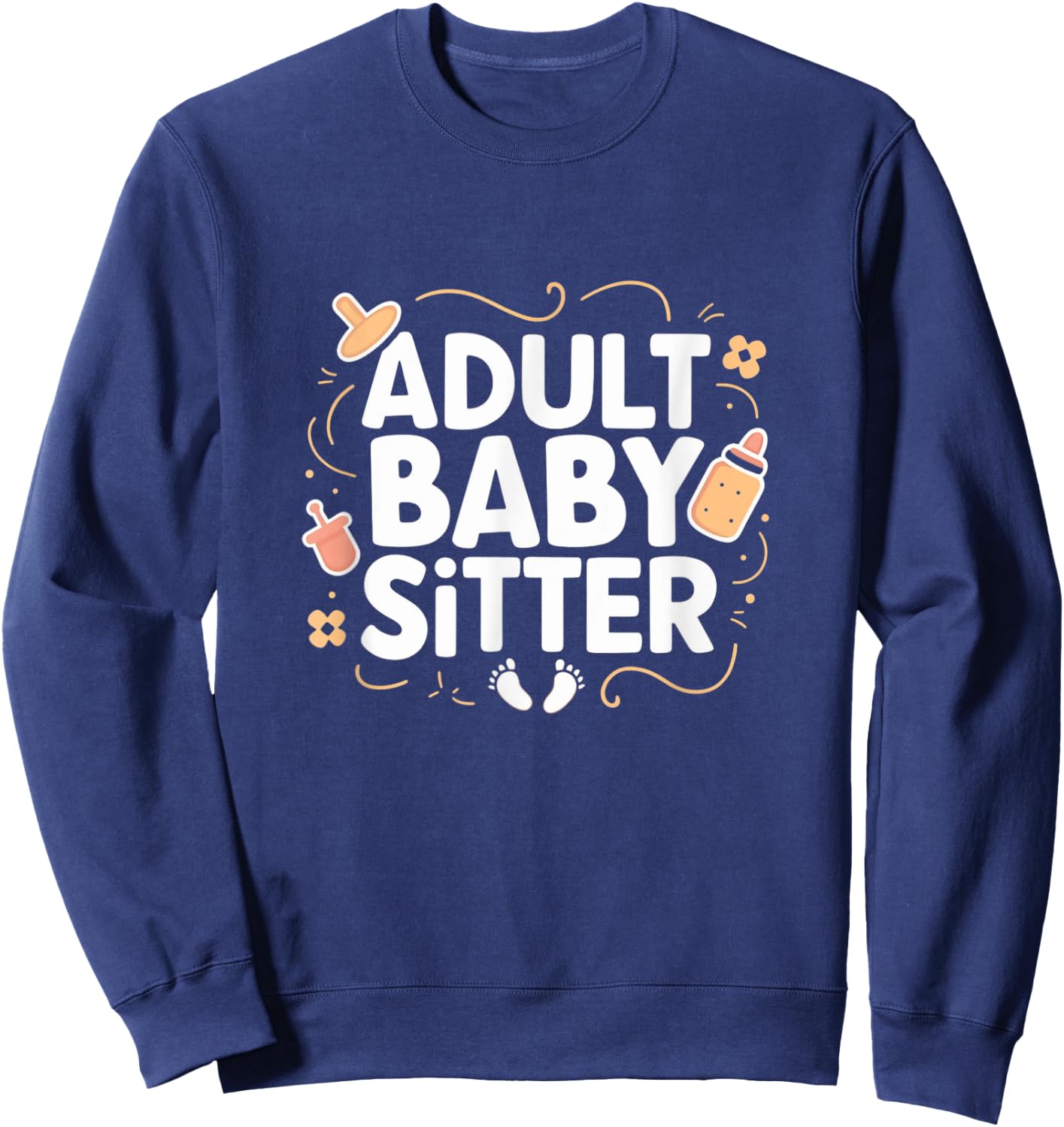 Adult Baby Sitter Funny Taking Care Of Adults Sweatshirt - Sweatshirt | Navy