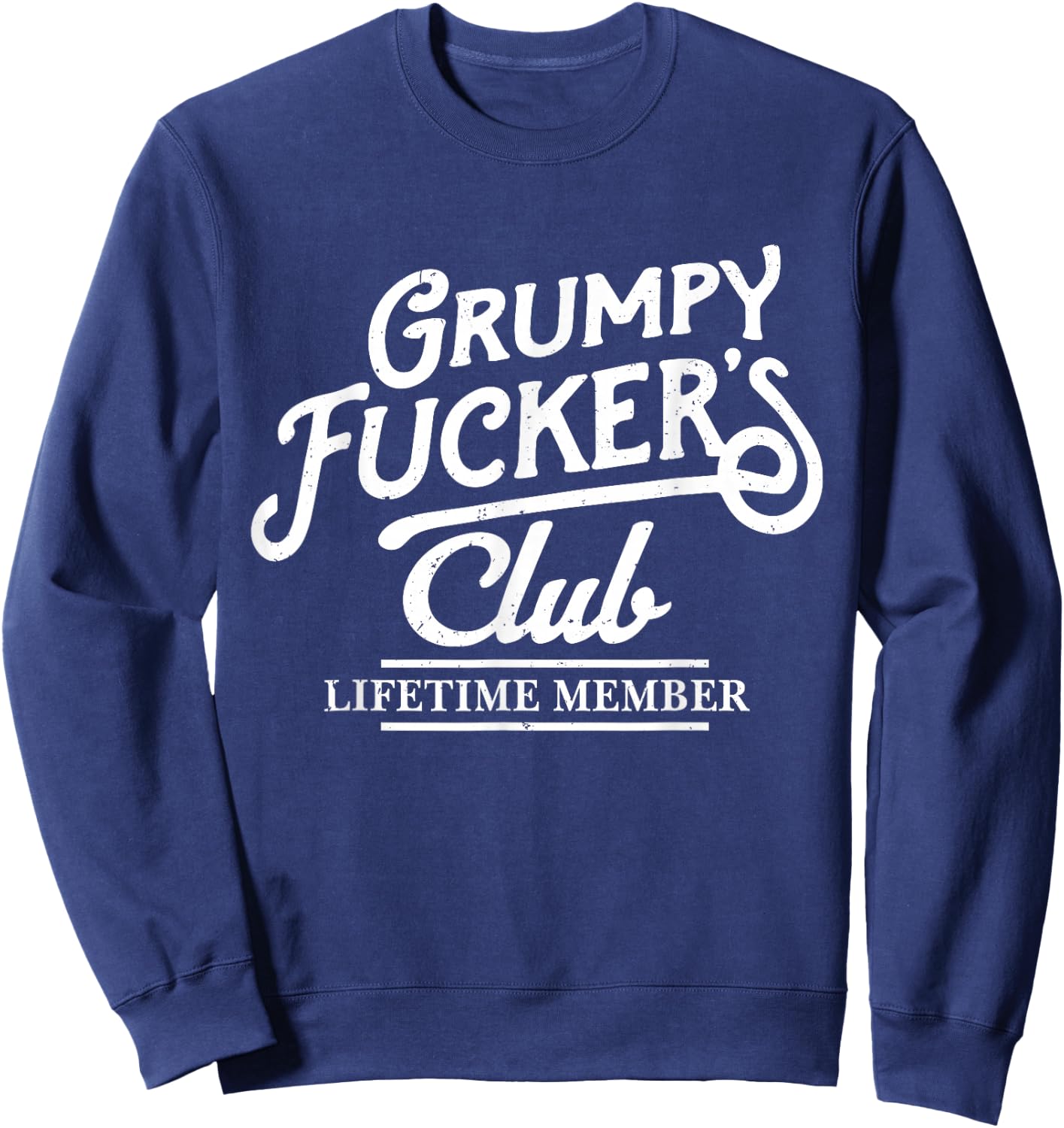 Grumpy Fucker's Club Lifetime Member Funny Sarcasm Old Man Sweatshirt - Sweatshirt | Navy
