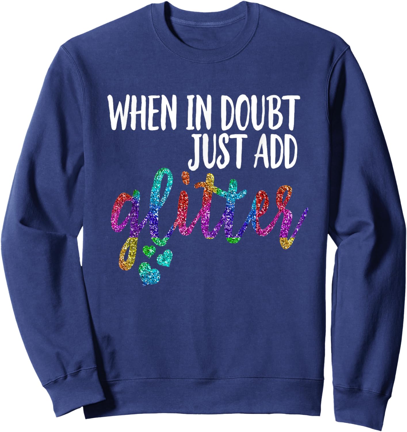 When In Doubt Just Add Glitter Shirt Rainbow Hearts Sweatshirt - Sweatshirt | Navy