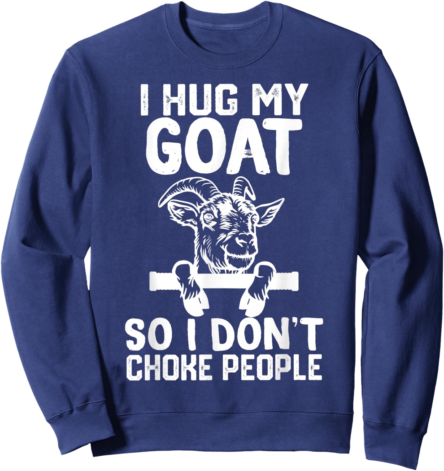 i Hug My goat So I Dont Choke People Sweatshirt - Sweatshirt | Navy