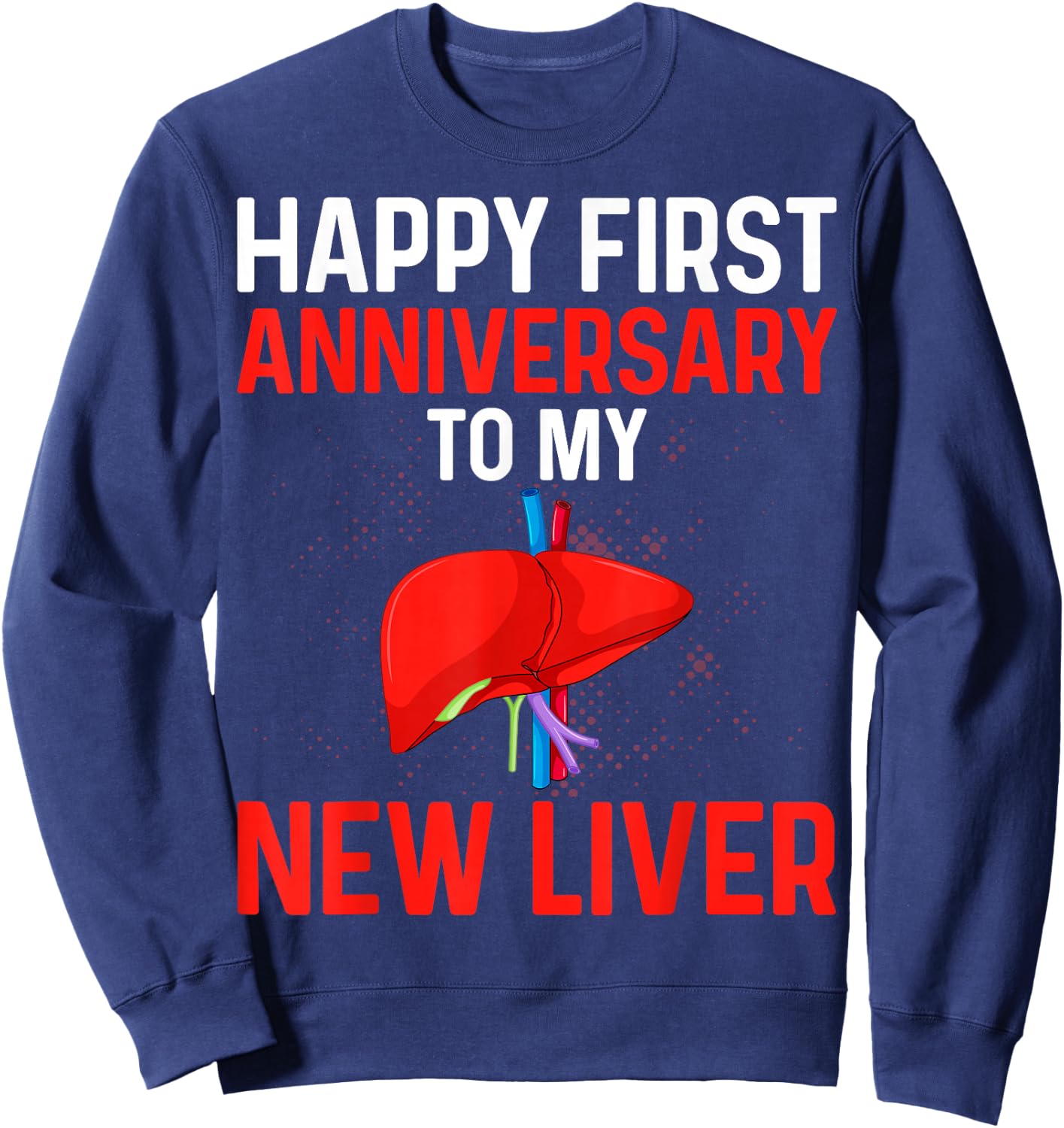 Liver Transplant Gifts Happy 1st Anniversary to My New Liver Sweatshirt - Sweatshirt | Navy