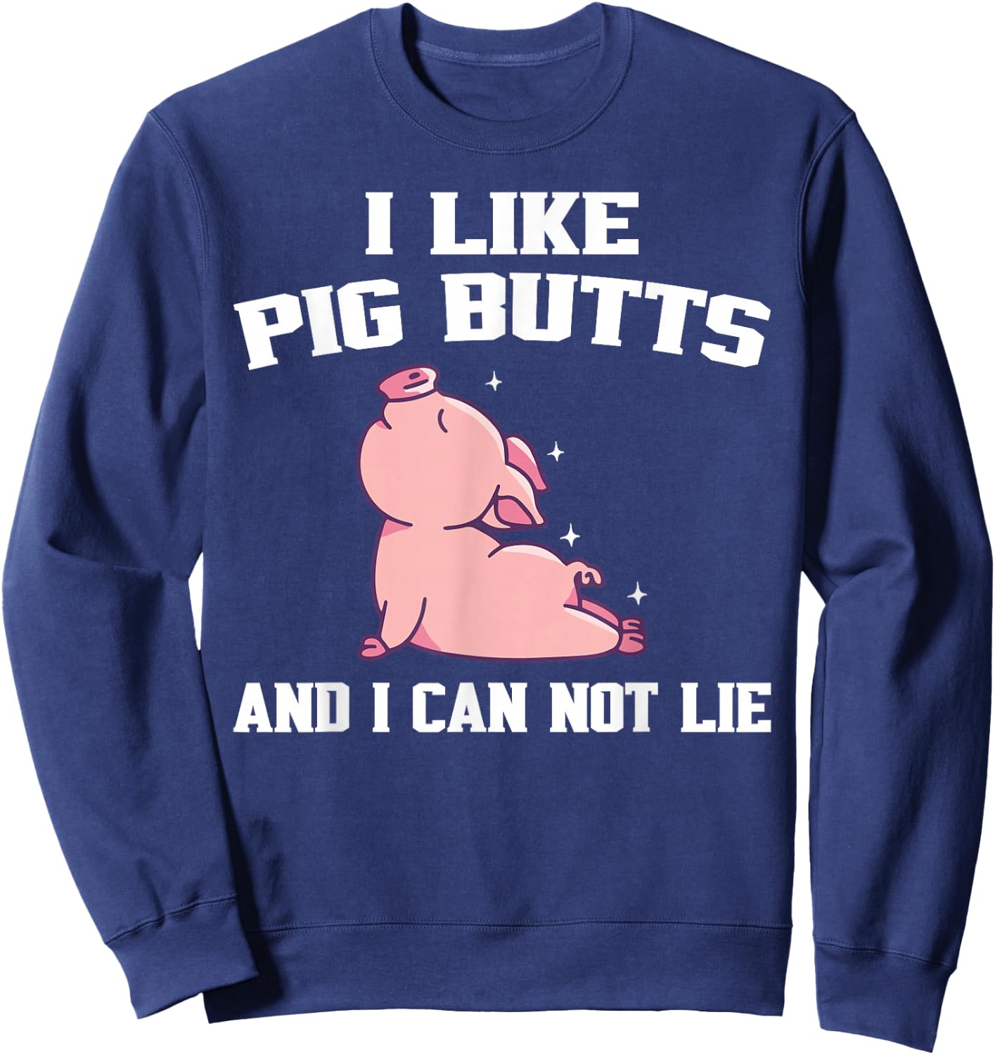 I Like Pig Butts And I Can Not Lie Sweatshirt - Sweatshirt | Navy
