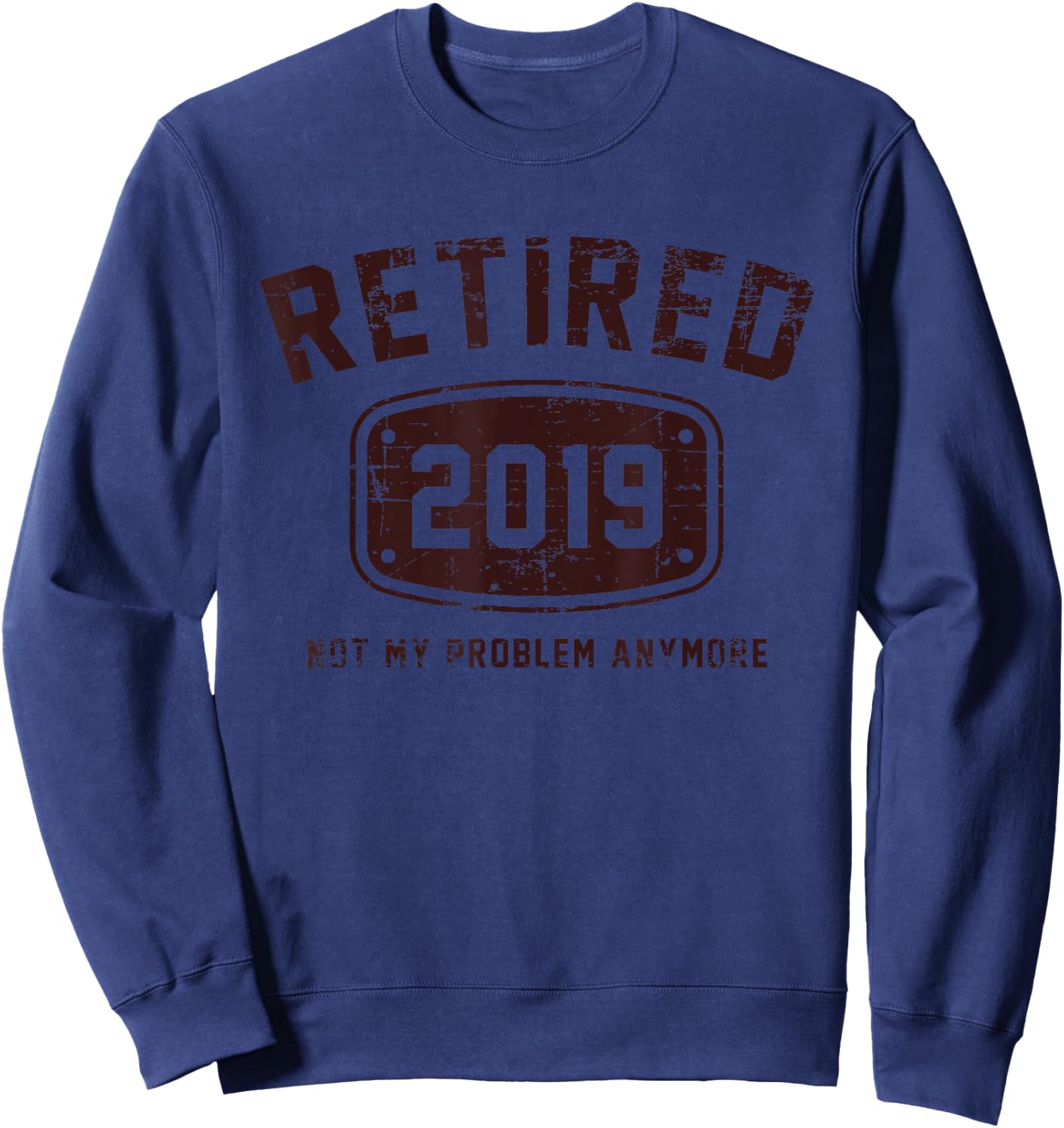 Retired 2019 Not My Problem Anymore - Vintage Gift Shirt Sweatshirt - Sweatshirt | Navy