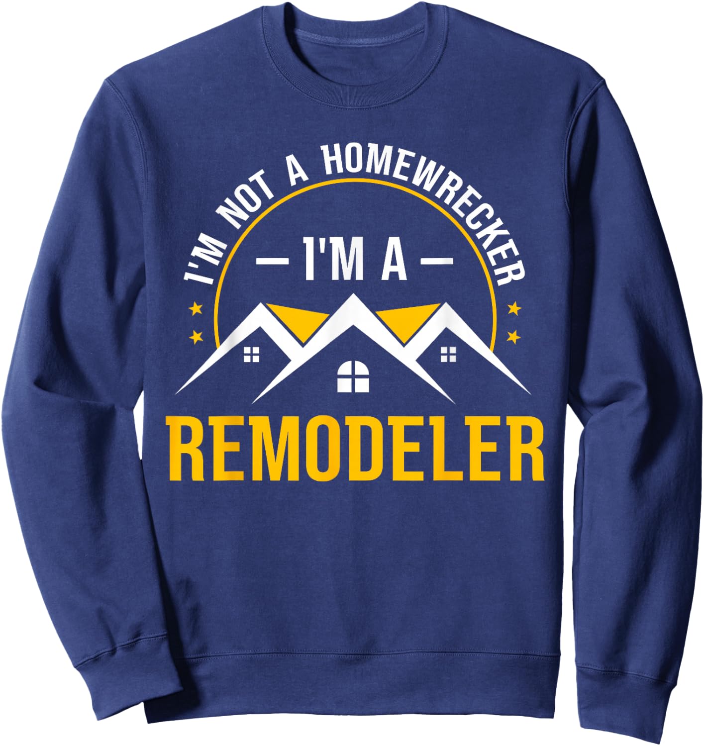 I'm Not A Homewrecker I'm A Remodeler Home Improvement Sweatshirt - Sweatshirt | Navy