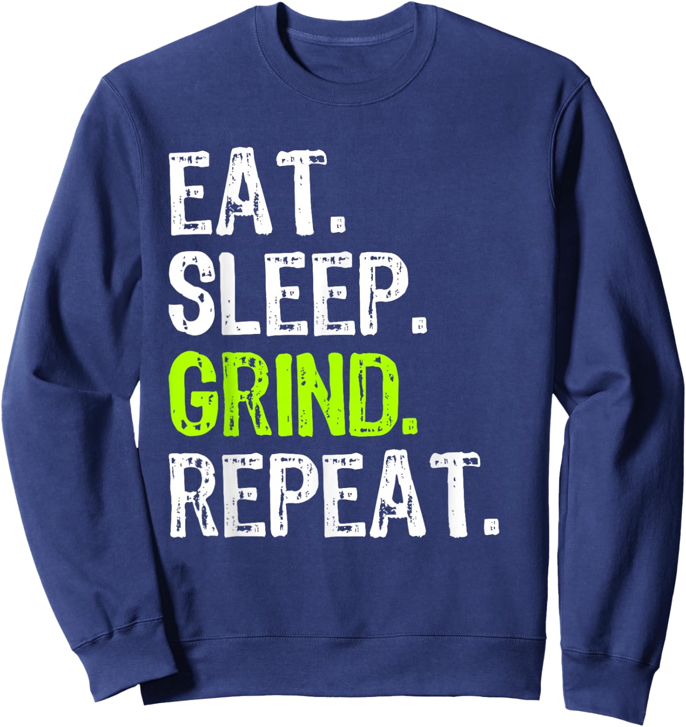 Eat Sleep Grind Repeat Motivational Inspirational Funny Sweatshirt - Sweatshirt | Navy