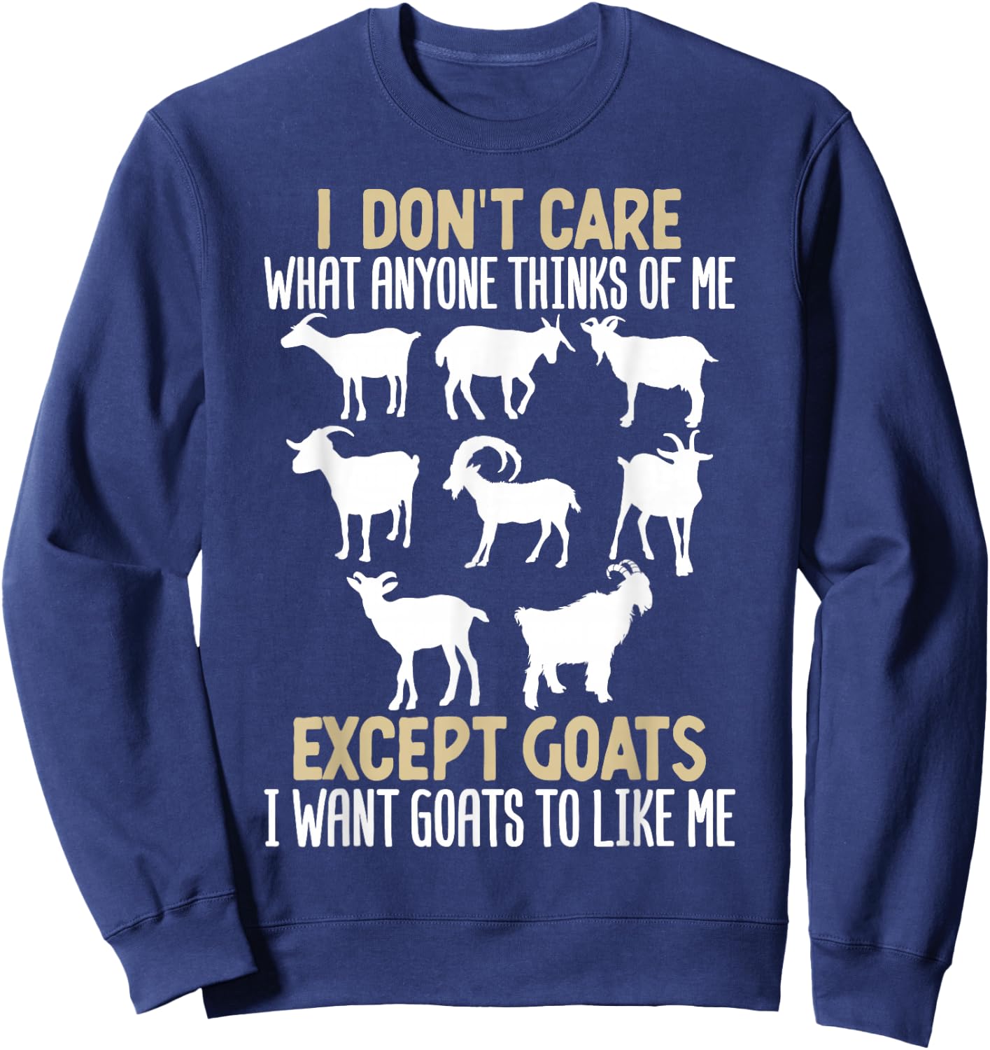 I Dont Care What Anyone Thinks Of Me, Except Goats I Want Sweatshirt - Sweatshirt | Navy