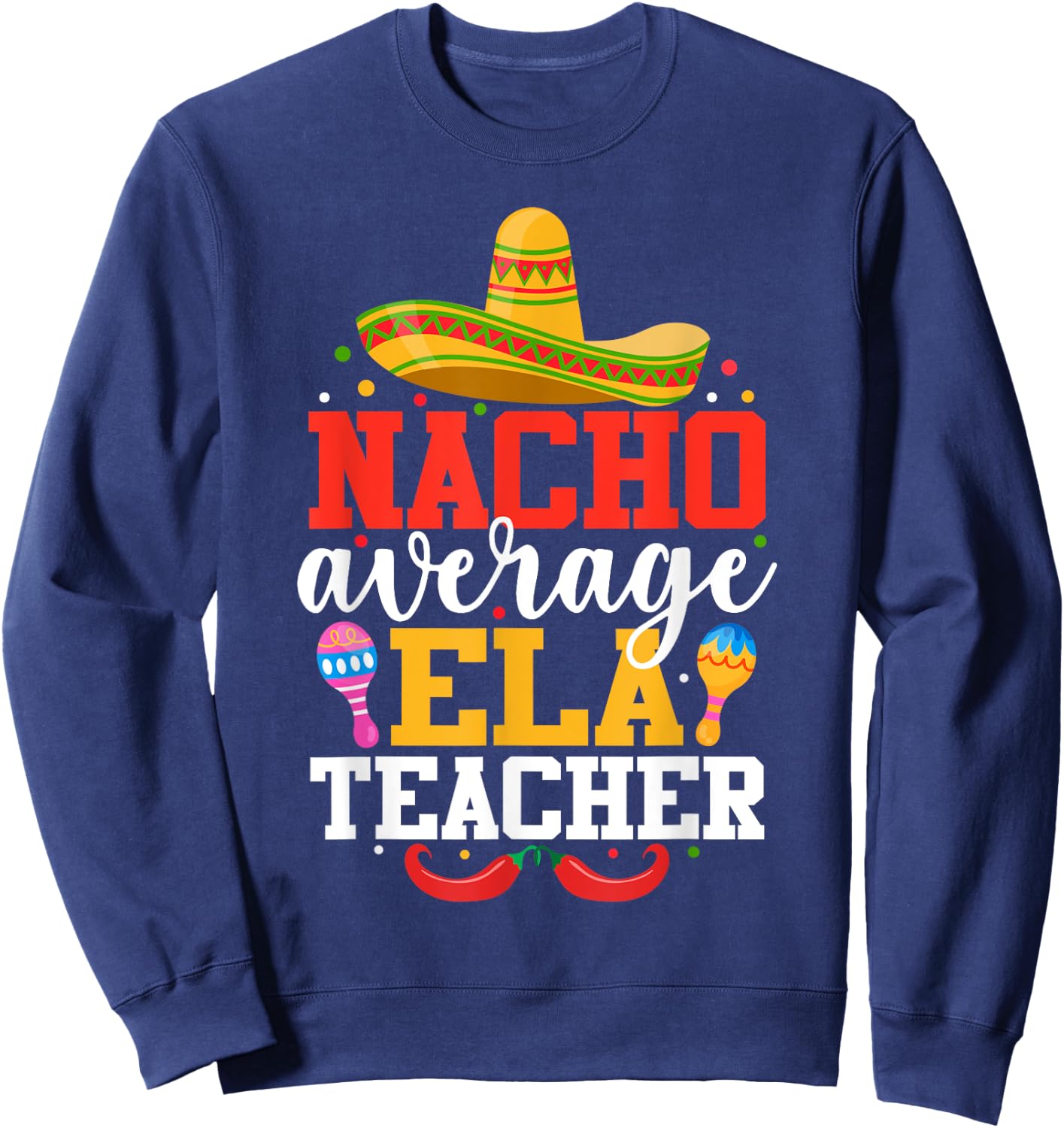 Nacho Average ELA Teacher Funny Mexican Cinco De Mayo Sweatshirt - Sweatshirt | Navy