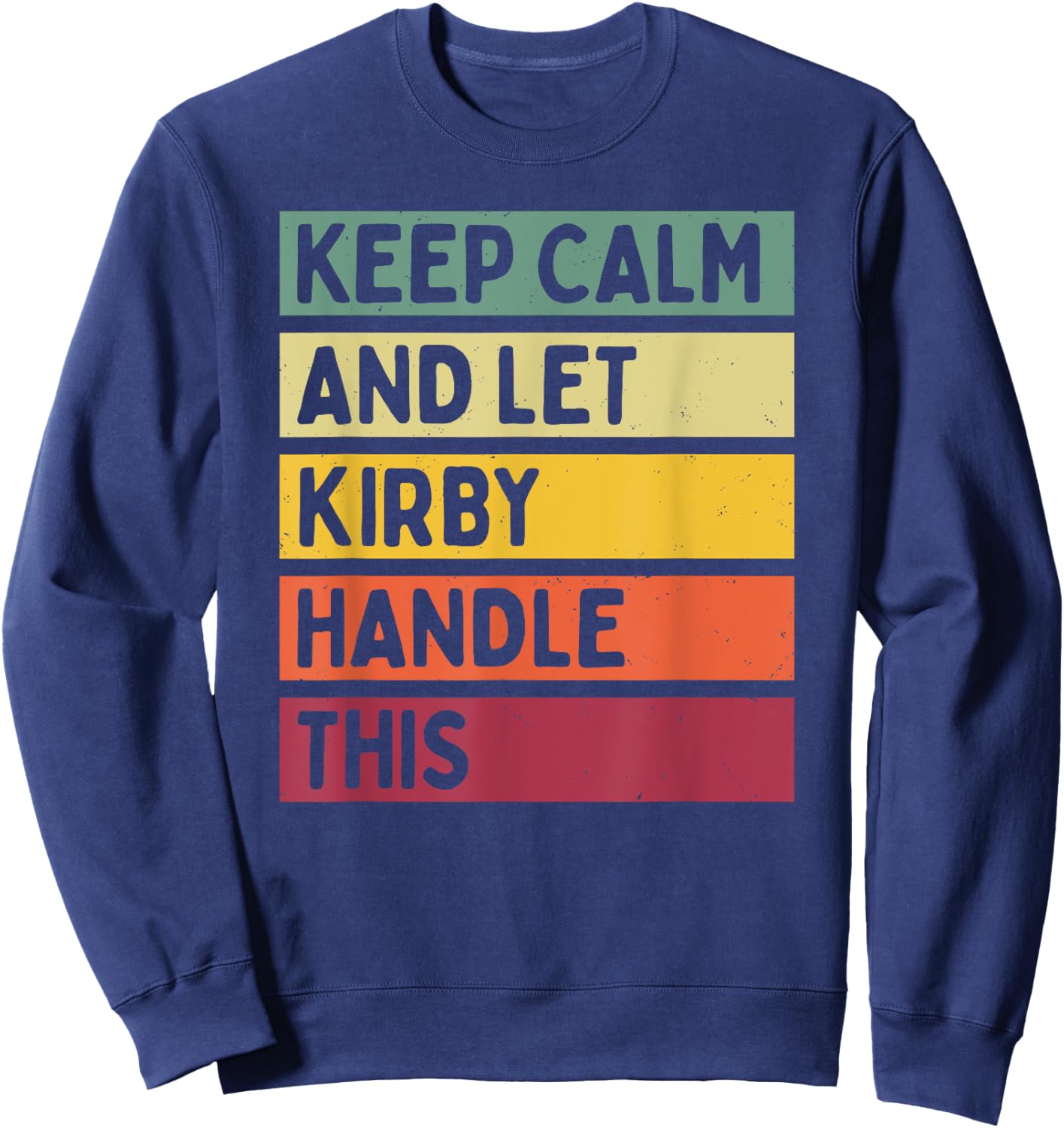 Keep Calm And Let Kirby Handle This Funny Custom Retro Quote Sweatshirt - Sweatshirt | Navy